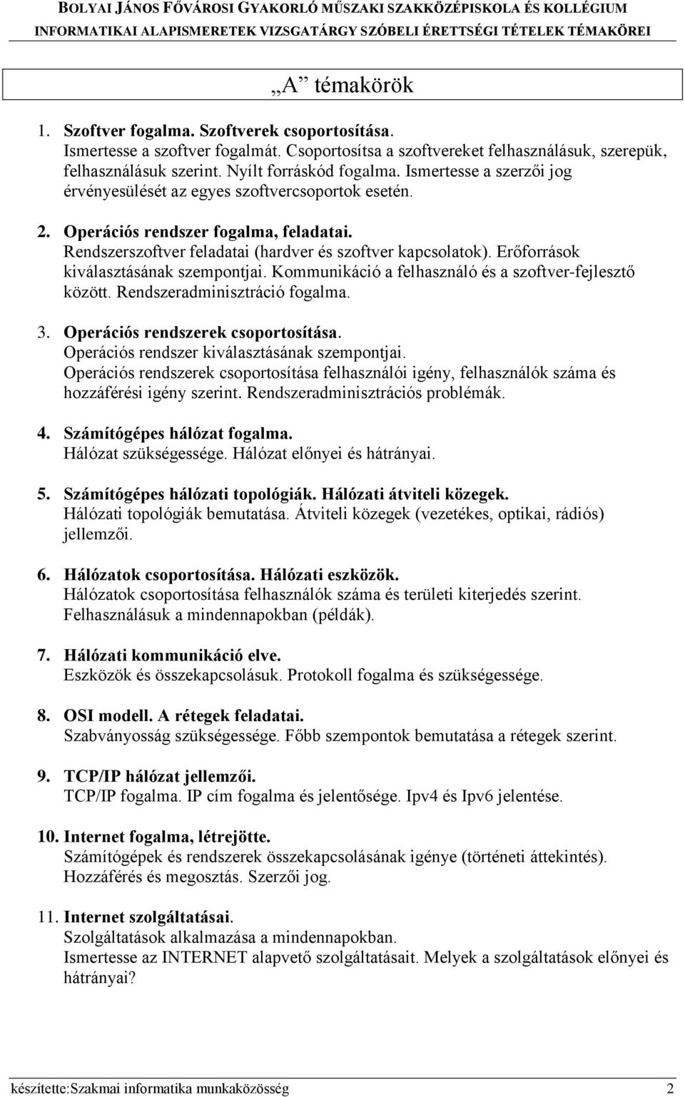 Erőforrások kiválasztásának szempontjai. Kommunikáció a felhasználó és a szoftver-fejlesztő között. Rendszeradminisztráció fogalma. 3. Operációs rendszerek csoportosítása.