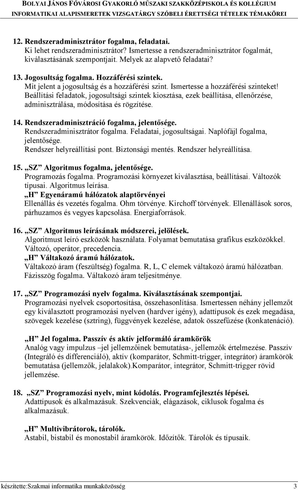 Beállítási feladatok, jogosultsági szintek kiosztása, ezek beállítása, ellenőrzése, adminisztrálása, módosítása és rögzítése. 14. Rendszeradminisztráció fogalma, jelentősége.