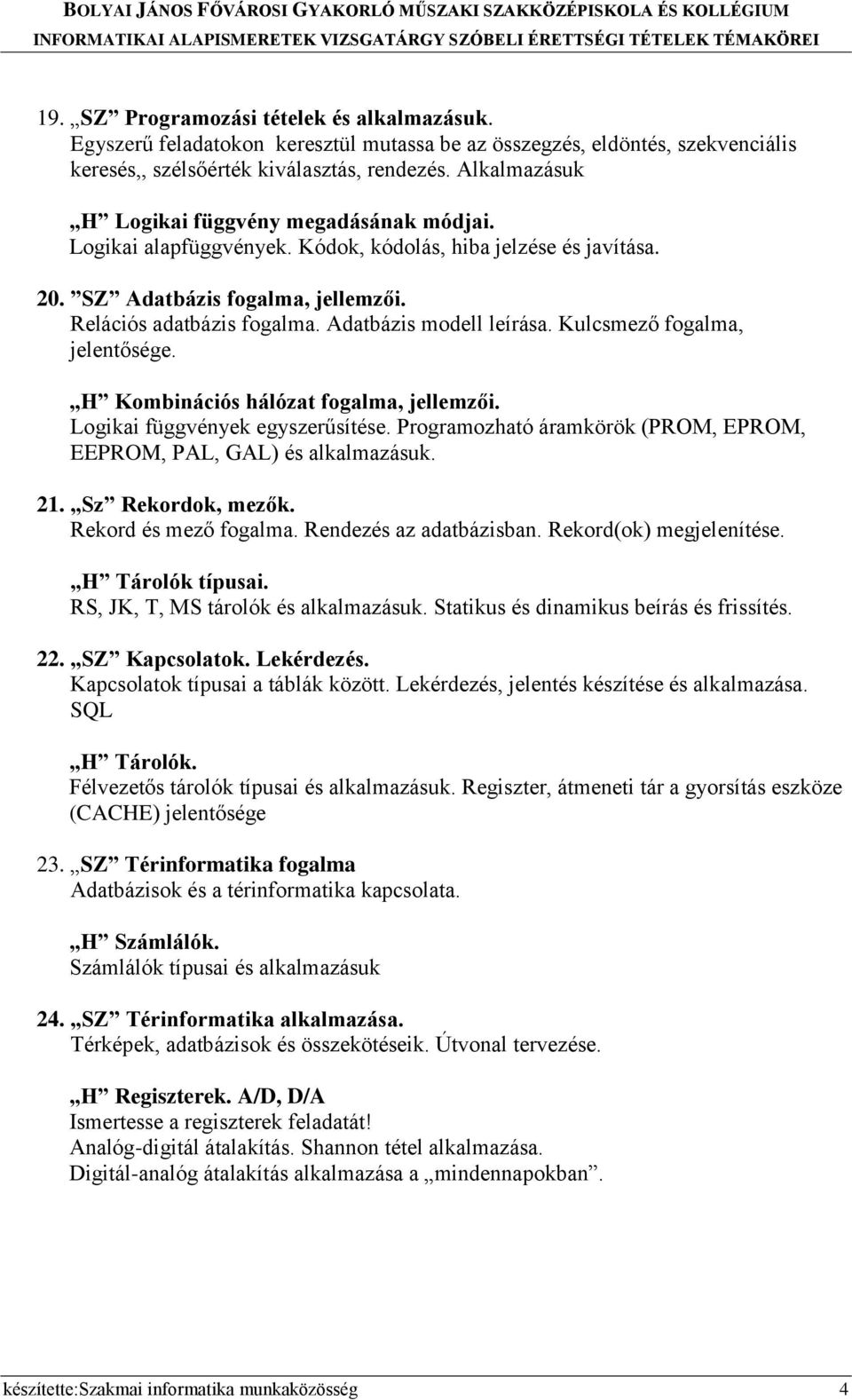 Adatbázis modell leírása. Kulcsmező fogalma, jelentősége. H Kombinációs hálózat fogalma, jellemzői. Logikai függvények egyszerűsítése.