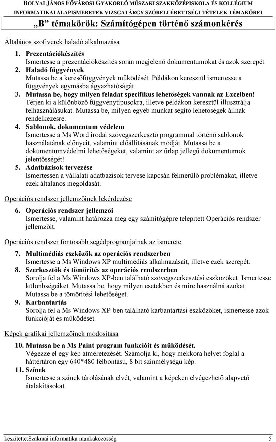 Mutassa be, hogy milyen feladat specifikus lehetőségek vannak az Excelben! Térjen ki a különböző függvénytípusokra, illetve példákon keresztül illusztrálja felhasználásukat.