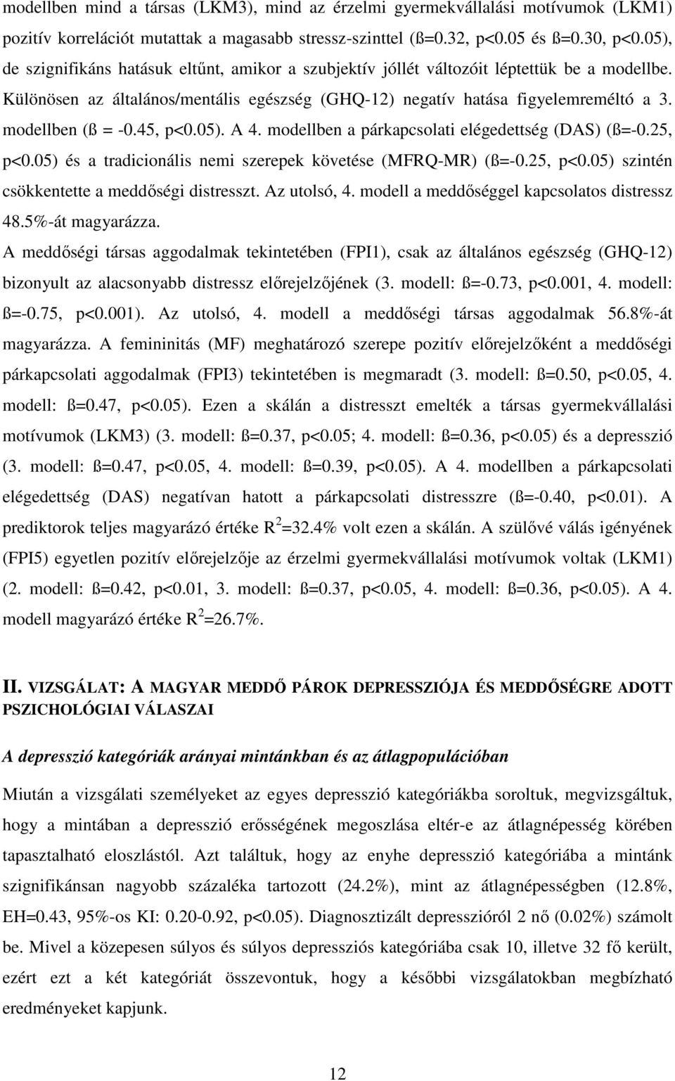 modellben (ß = -0.45, p<0.05). A 4. modellben a párkapcsolati elégedettség (DAS) (ß=-0.25, p<0.05) és a tradicionális nemi szerepek követése (MFRQ-MR) (ß=-0.25, p<0.05) szintén csökkentette a meddőségi distresszt.