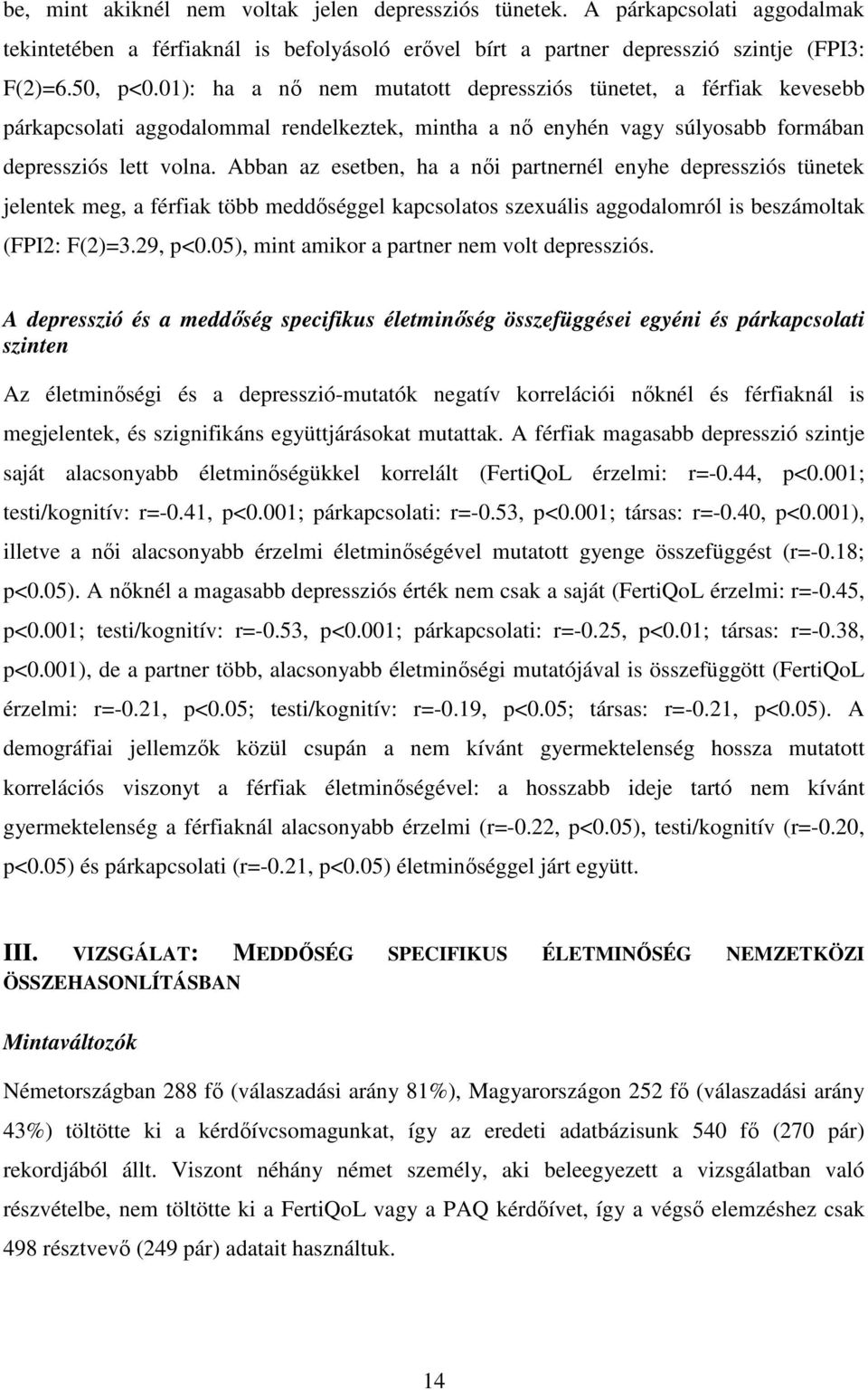 Abban az esetben, ha a női partnernél enyhe depressziós tünetek jelentek meg, a férfiak több meddőséggel kapcsolatos szexuális aggodalomról is beszámoltak (FPI2: F(2)=3.29, p<0.