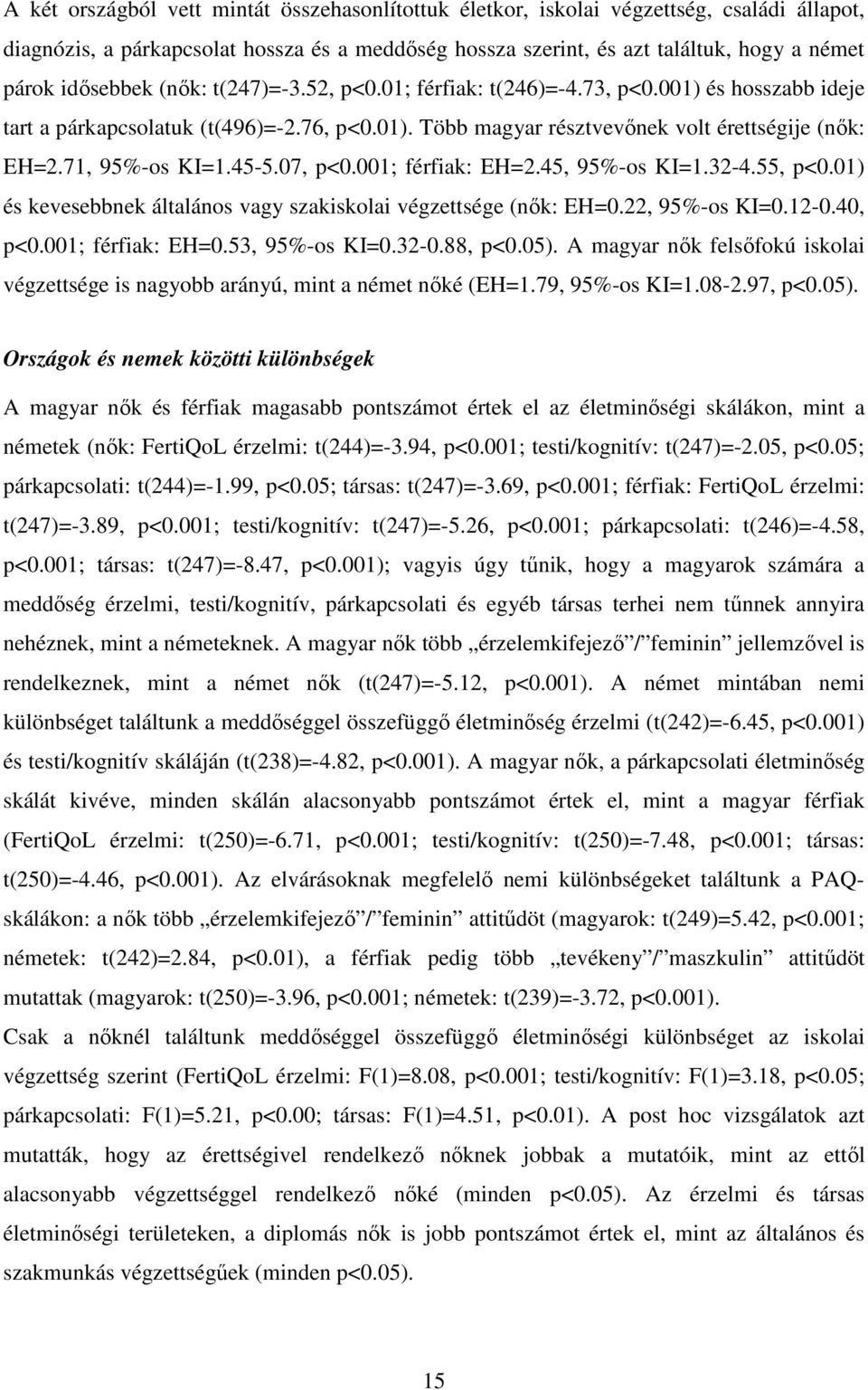 71, 95%-os KI=1.45-5.07, p<0.001; férfiak: EH=2.45, 95%-os KI=1.32-4.55, p<0.01) és kevesebbnek általános vagy szakiskolai végzettsége (nők: EH=0.22, 95%-os KI=0.12-0.40, p<0.001; férfiak: EH=0.