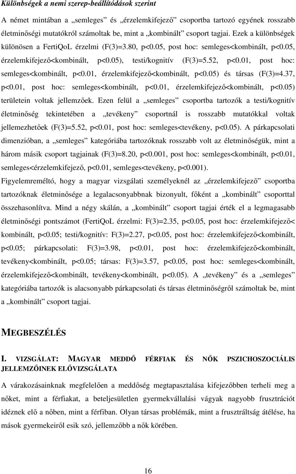 01, post hoc: semleges<kombinált, p<0.01, érzelemkifejező<kombinált, p<0.05) és társas (F(3)=4.37, p<0.01, post hoc: semleges<kombinált, p<0.01, érzelemkifejező<kombinált, p<0.05) területein voltak jellemzőek.