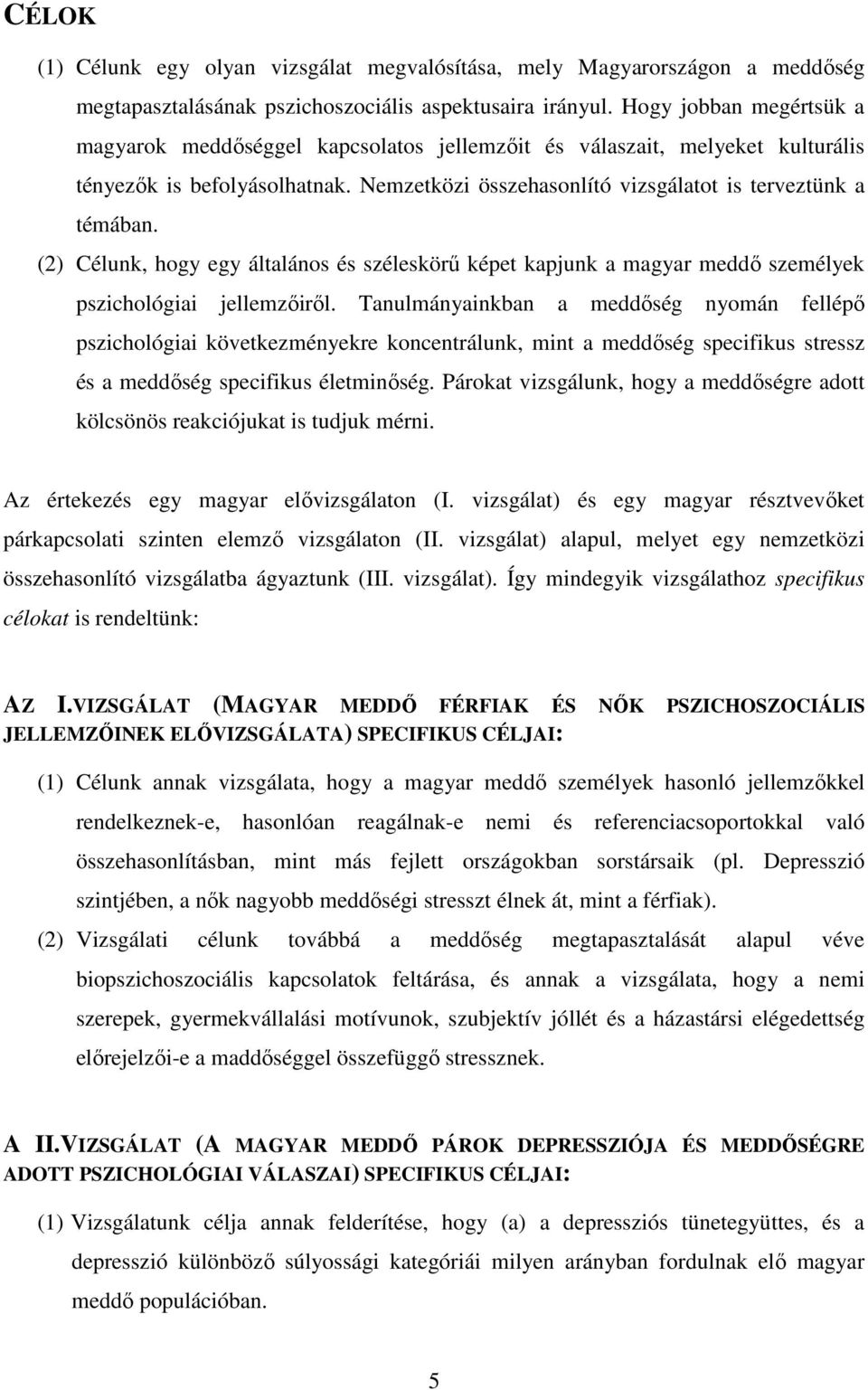 (2) Célunk, hogy egy általános és széleskörű képet kapjunk a magyar meddő személyek pszichológiai jellemzőiről.