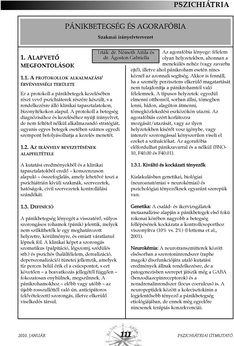 1. A PROTOKOLLOK ALKALMAZÁSI/ ÉRVÉNYESSÉGI TERÜLETE Ez a protokoll a pánikbetegek kezelésében részt vevõ pszichiáterek részére készült, s a rendelkezésre álló klinikai tapasztalatokon, bizonyítékokon