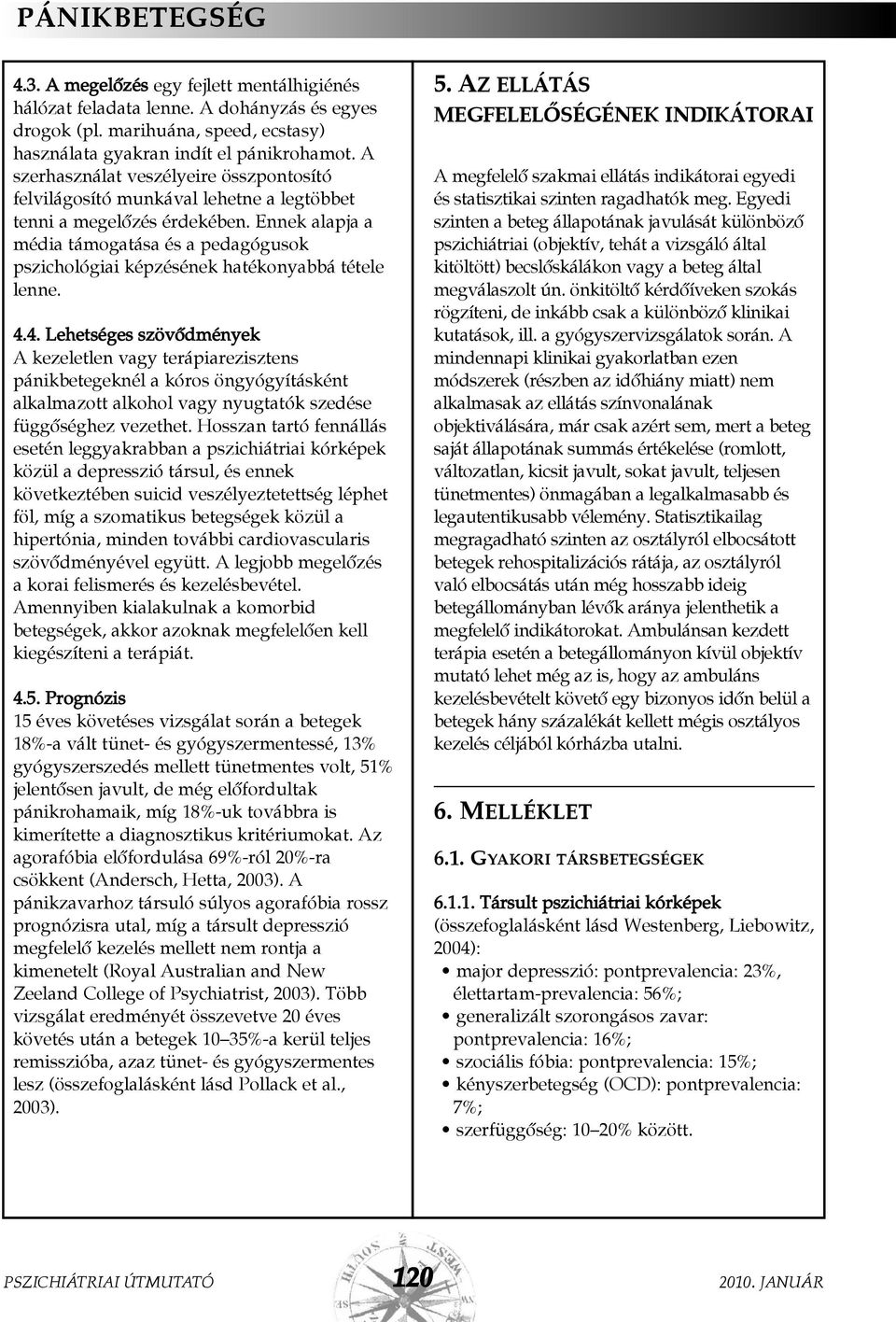 Ennek alapja a média támogatása és a pedagógusok pszichológiai képzésének hatékonyabbá tétele lenne. 4.