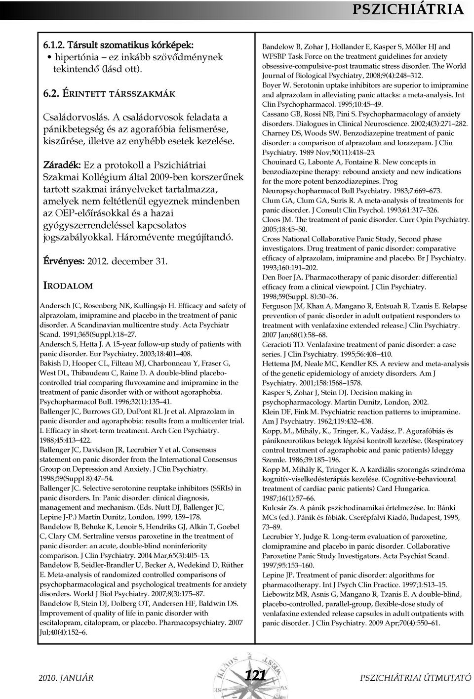 Záradék: Ez a protokoll a Pszichiátriai Szakmai Kollégium által 2009-ben korszerûnek tartott szakmai irányelveket tartalmazza, amelyek nem feltétlenül egyeznek mindenben az OEP-elõírásokkal és a