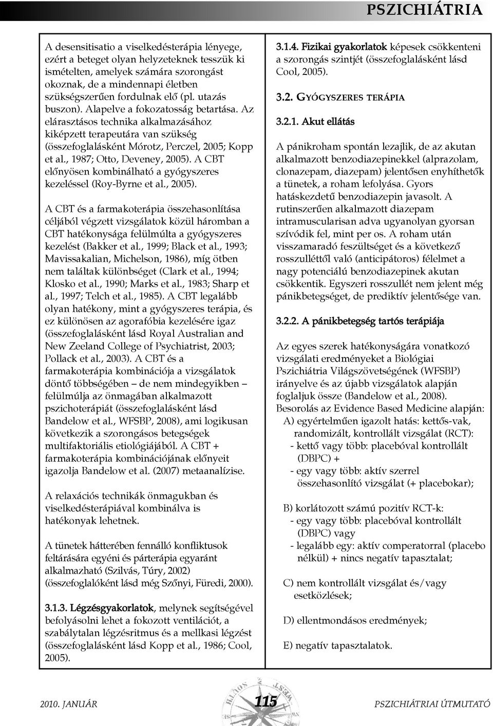 , 1987; Otto, Deveney, 2005). A CBT elõnyösen kombinálható a gyógyszeres kezeléssel (Roy-Byrne et al., 2005). A CBT és a farmakoterápia összehasonlítása céljából végzett vizsgálatok közül háromban a CBT hatékonysága felülmúlta a gyógyszeres kezelést (Bakker et al.