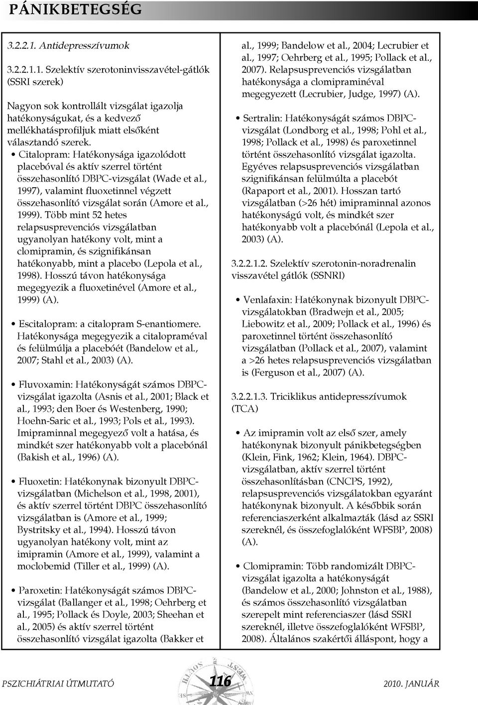 1. Szelektív szerotoninvisszavétel-gátlók (SSRI szerek) Nagyon sok kontrollált vizsgálat igazolja hatékonyságukat, és a kedvezõ mellékhatásprofiljuk miatt elsõként választandó szerek.