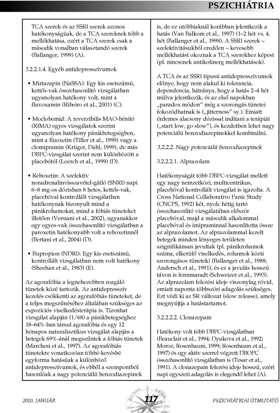 Moclobemid: A reverzíbilis MAO-bénító (RIMA) egyes vizsgálatok szerint ugyanolyan hatékony pánikbetegségben, mint a fluoxetin (Tiller et al.