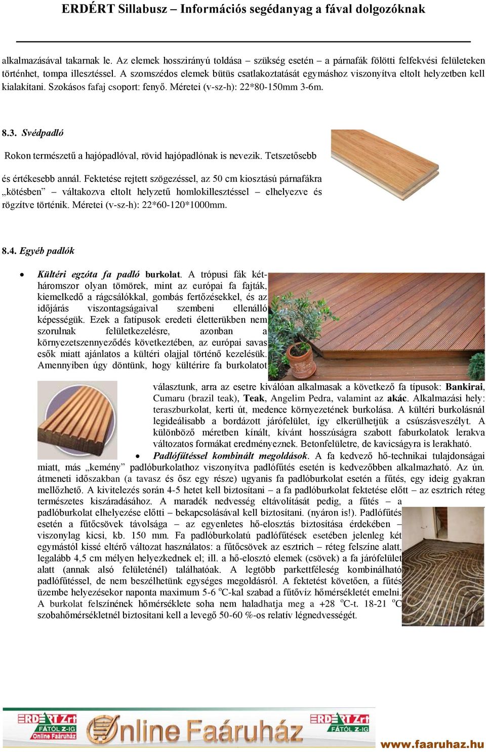 6m. 8.3. Svédpadló Rokon természetű a hajópadlóval, rövid hajópadlónak is nevezik. Tetszetősebb és értékesebb annál.