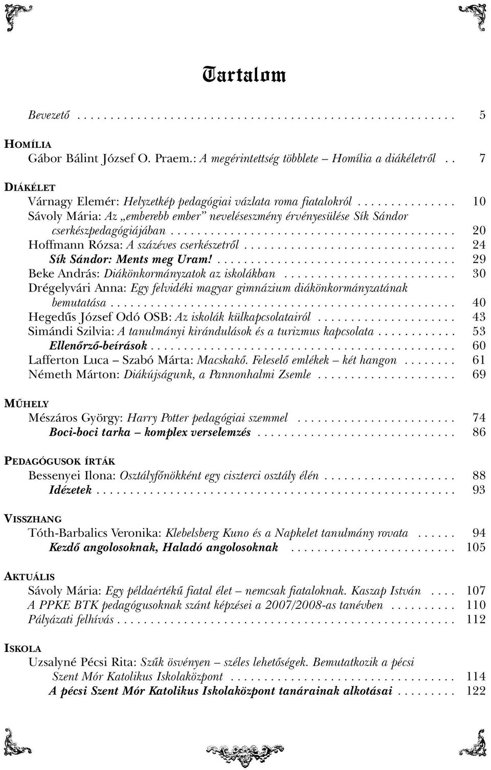 .......................................... 20 Hoffmann Rózsa: A százéves cserkészetrõl................................ 24 Sík Sándor: Ments meg Uram!.................................... 29 Beke András: Diákönkormányzatok az iskolákban.