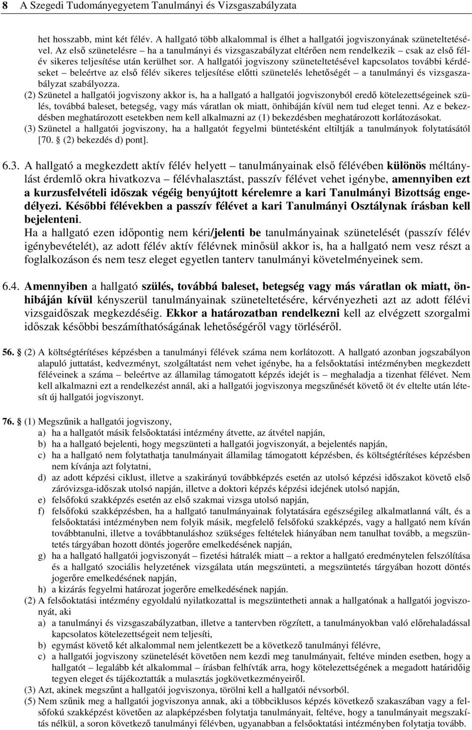 A hallgatói jogviszony szüneteltetésével kapcsolatos további kérdéseket beleértve az elsı félév sikeres teljesítése elıtti szünetelés lehetıségét a tanulmányi és vizsgaszabályzat szabályozza.