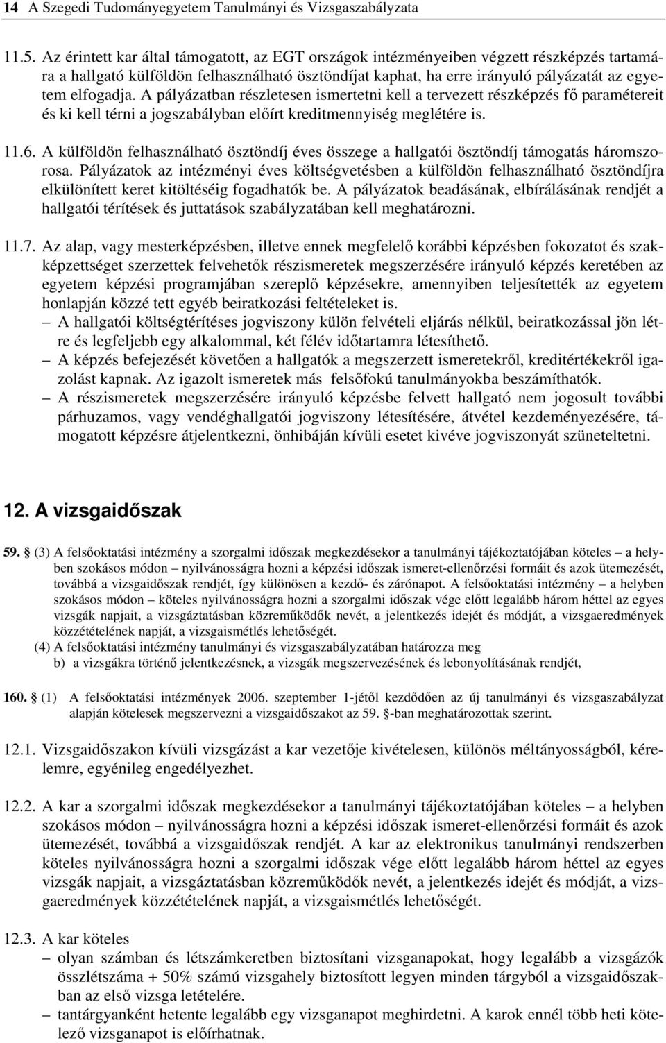 A pályázatban részletesen ismertetni kell a tervezett részképzés fı paramétereit és ki kell térni a jogszabályban elıírt kreditmennyiség meglétére is. 11.6.