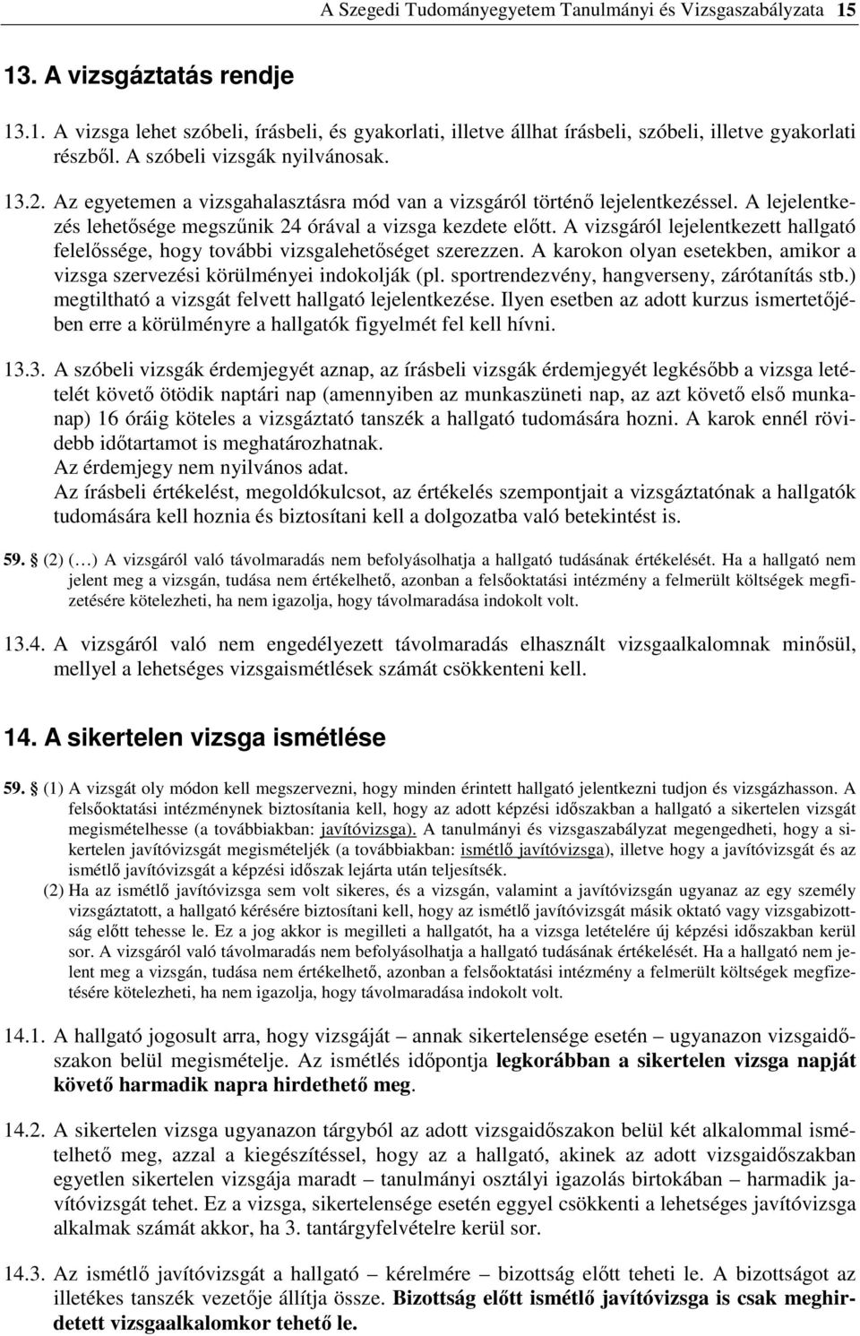 A vizsgáról lejelentkezett hallgató felelıssége, hogy további vizsgalehetıséget szerezzen. A karokon olyan esetekben, amikor a vizsga szervezési körülményei indokolják (pl.