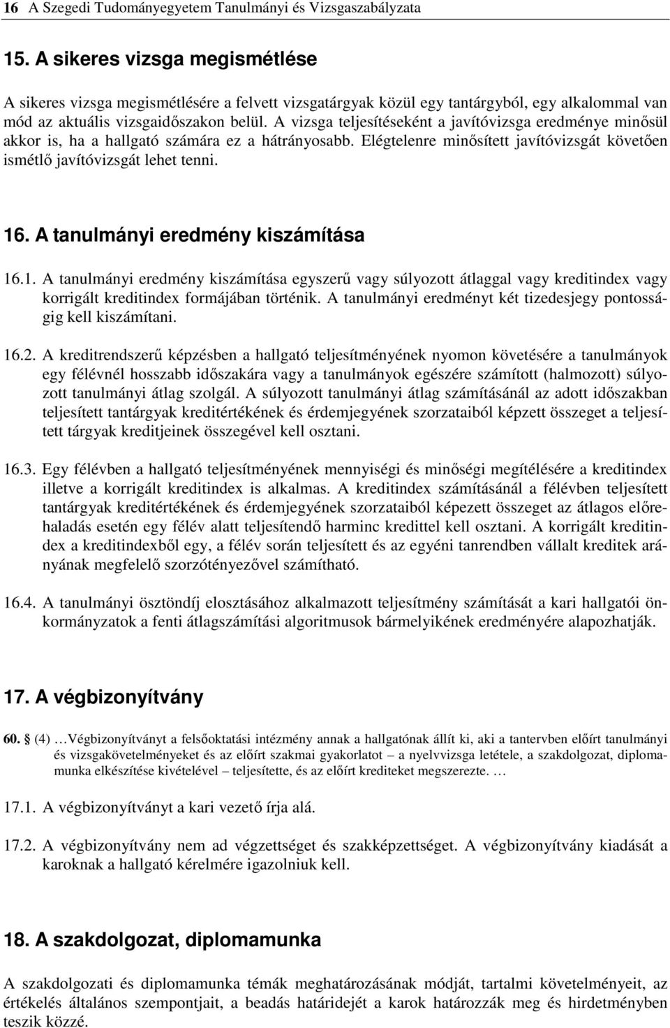 A vizsga teljesítéseként a javítóvizsga eredménye minısül akkor is, ha a hallgató számára ez a hátrányosabb. Elégtelenre minısített javítóvizsgát követıen ismétlı javítóvizsgát lehet tenni. 16.