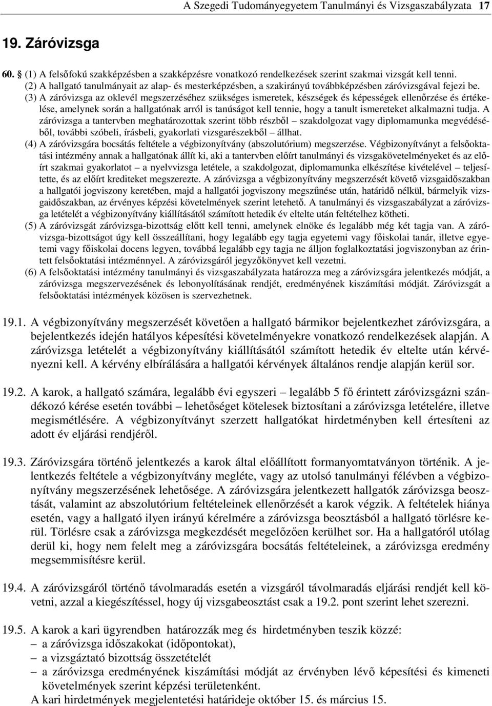 (3) A záróvizsga az oklevél megszerzéséhez szükséges ismeretek, készségek és képességek ellenırzése és értékelése, amelynek során a hallgatónak arról is tanúságot kell tennie, hogy a tanult