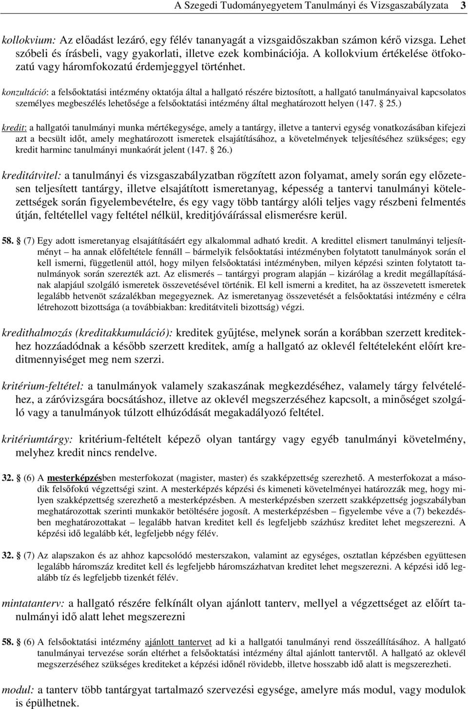 konzultáció: a felsıoktatási intézmény oktatója által a hallgató részére biztosított, a hallgató tanulmányaival kapcsolatos személyes megbeszélés lehetısége a felsıoktatási intézmény által