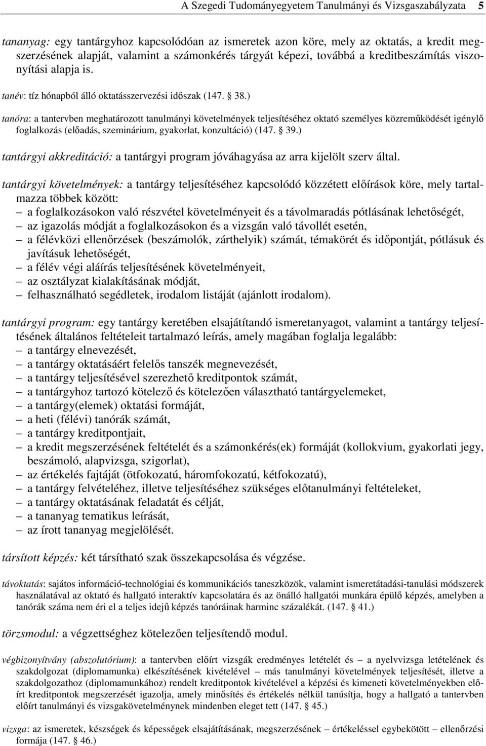 ) tanóra: a tantervben meghatározott tanulmányi követelmények teljesítéséhez oktató személyes közremőködését igénylı foglalkozás (elıadás, szeminárium, gyakorlat, konzultáció) (147. 39.