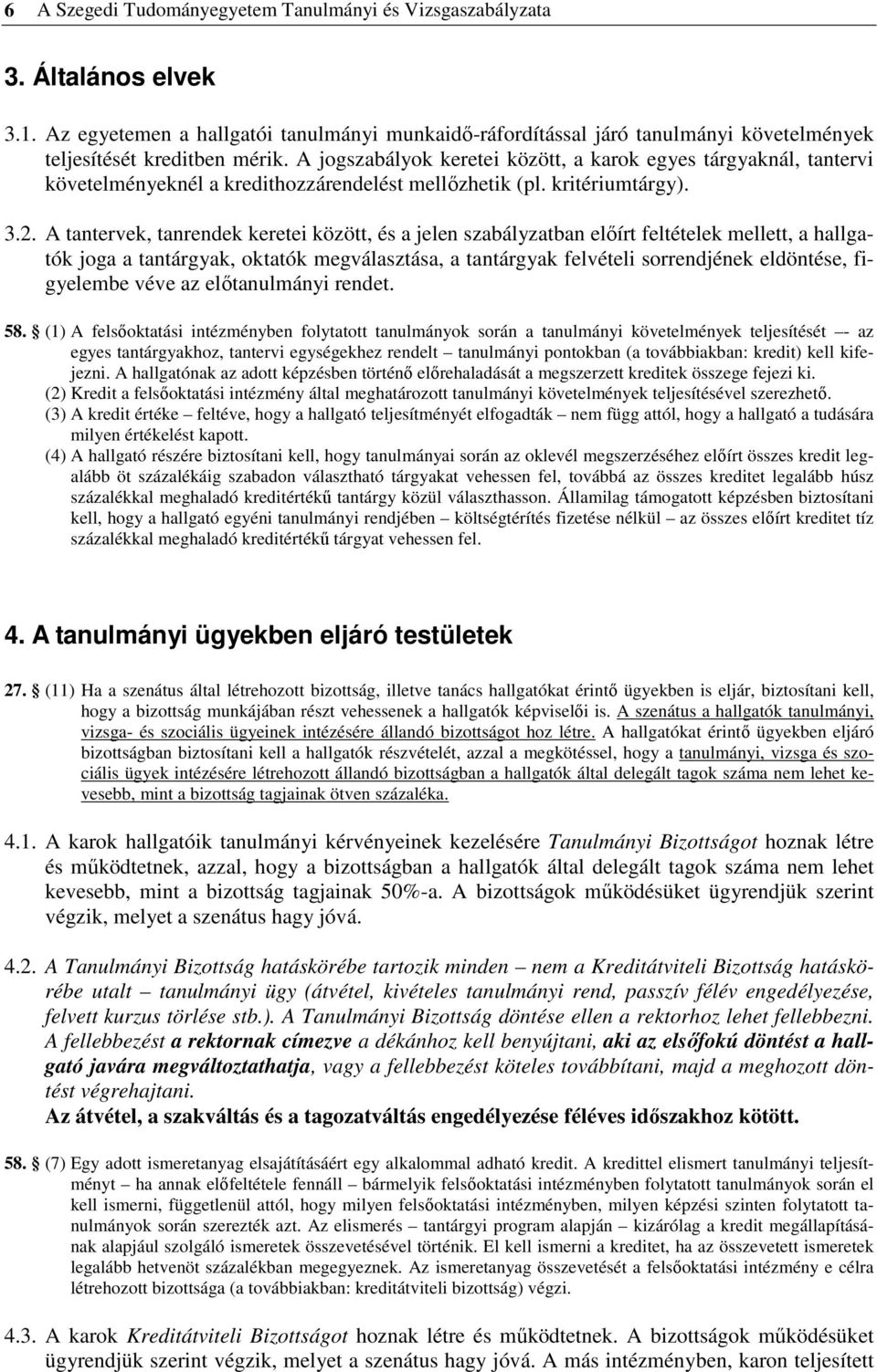 A jogszabályok keretei között, a karok egyes tárgyaknál, tantervi követelményeknél a kredithozzárendelést mellızhetik (pl. kritériumtárgy). 3.2.