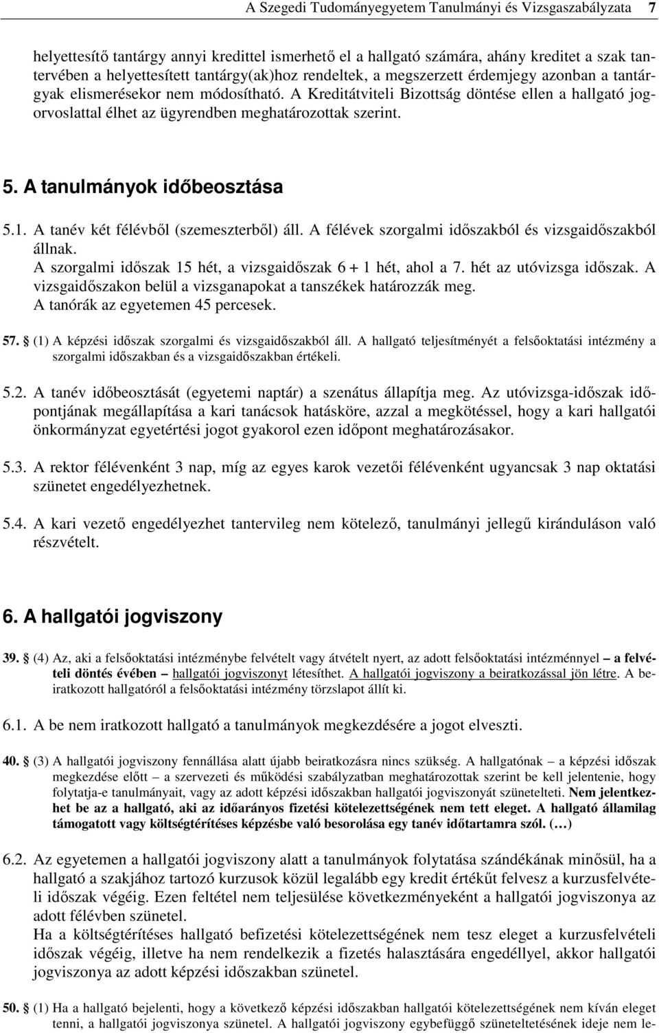5. A tanulmányok idıbeosztása 5.1. A tanév két félévbıl (szemeszterbıl) áll. A félévek szorgalmi idıszakból és vizsgaidıszakból állnak. A szorgalmi idıszak 15 hét, a vizsgaidıszak 6 + 1 hét, ahol a 7.