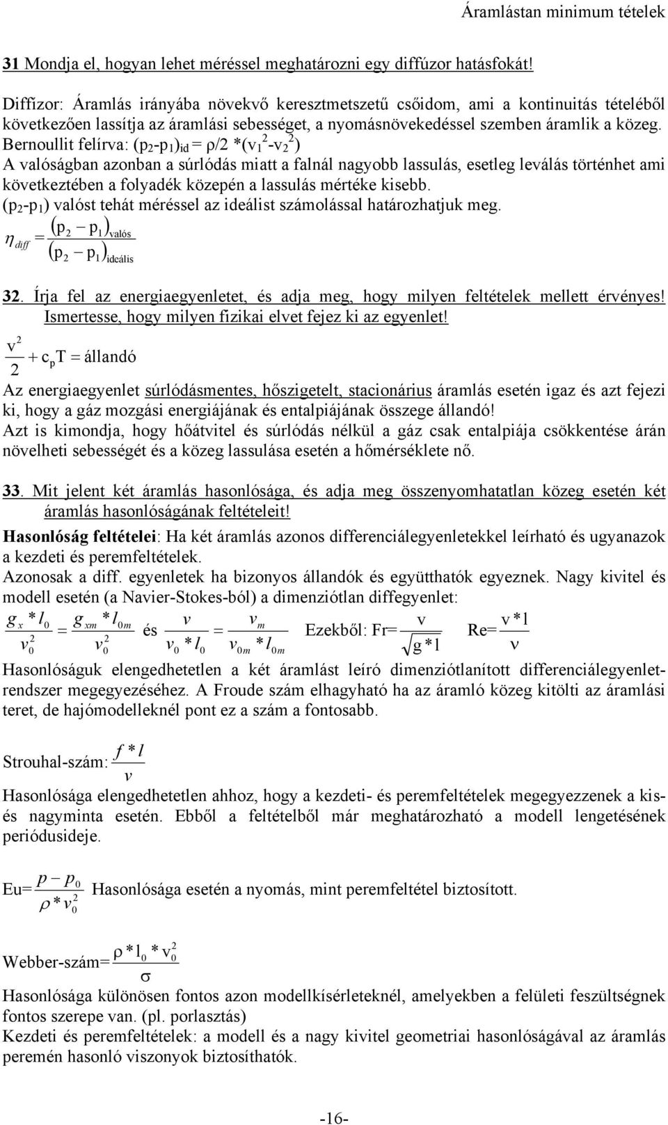 Bernoullit felíra: (p -p ) id = / *( - ) A alóságban azonban a súrlódás miatt a falnál nagyobb lassulás, esetleg leálás történhet ami köetkeztében a folyadék közepén a lassulás mértéke kisebb.