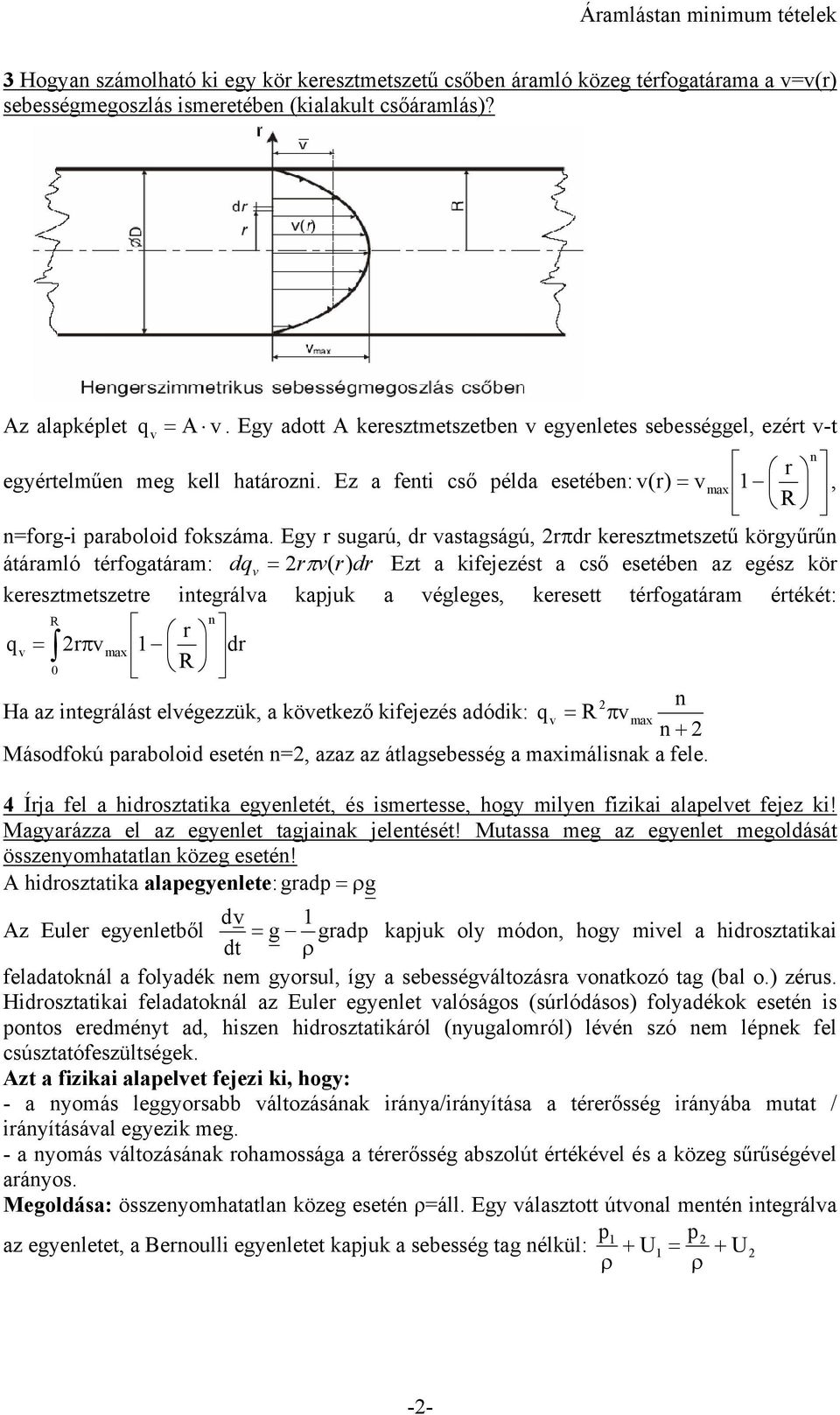 Egy r sugarú, dr astagságú, rπdr keresztmetszetű körgyűrűn átáramló térfogatáram: dq = rπ( r) dr Ezt a kifejezést a cső esetében az egész kör keresztmetszetre integrála kapjuk a égleges, keresett