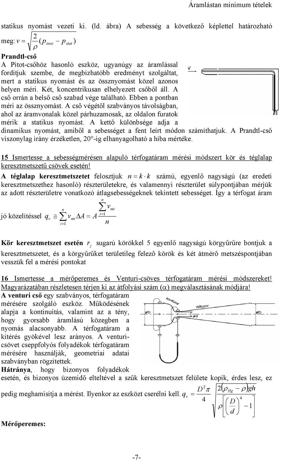 mert a statikus nyomást és az össznyomást közel azonos helyen méri. Két, koncentrikusan elhelyezett csőből áll. A cső orrán a belső cső szabad ége található. Ebben a pontban méri az össznyomást.