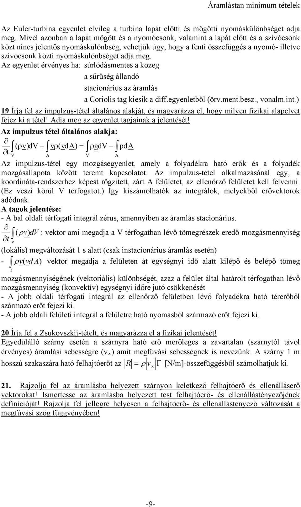 nyomáskülönbséget adja meg. Az egyenlet érényes ha: súrlódásmentes a közeg a sűrűség állandó stacionárius az áramlás a Coriolis tag kiesik a diff.egyenletből (ör.ment.besz., onalm.int.