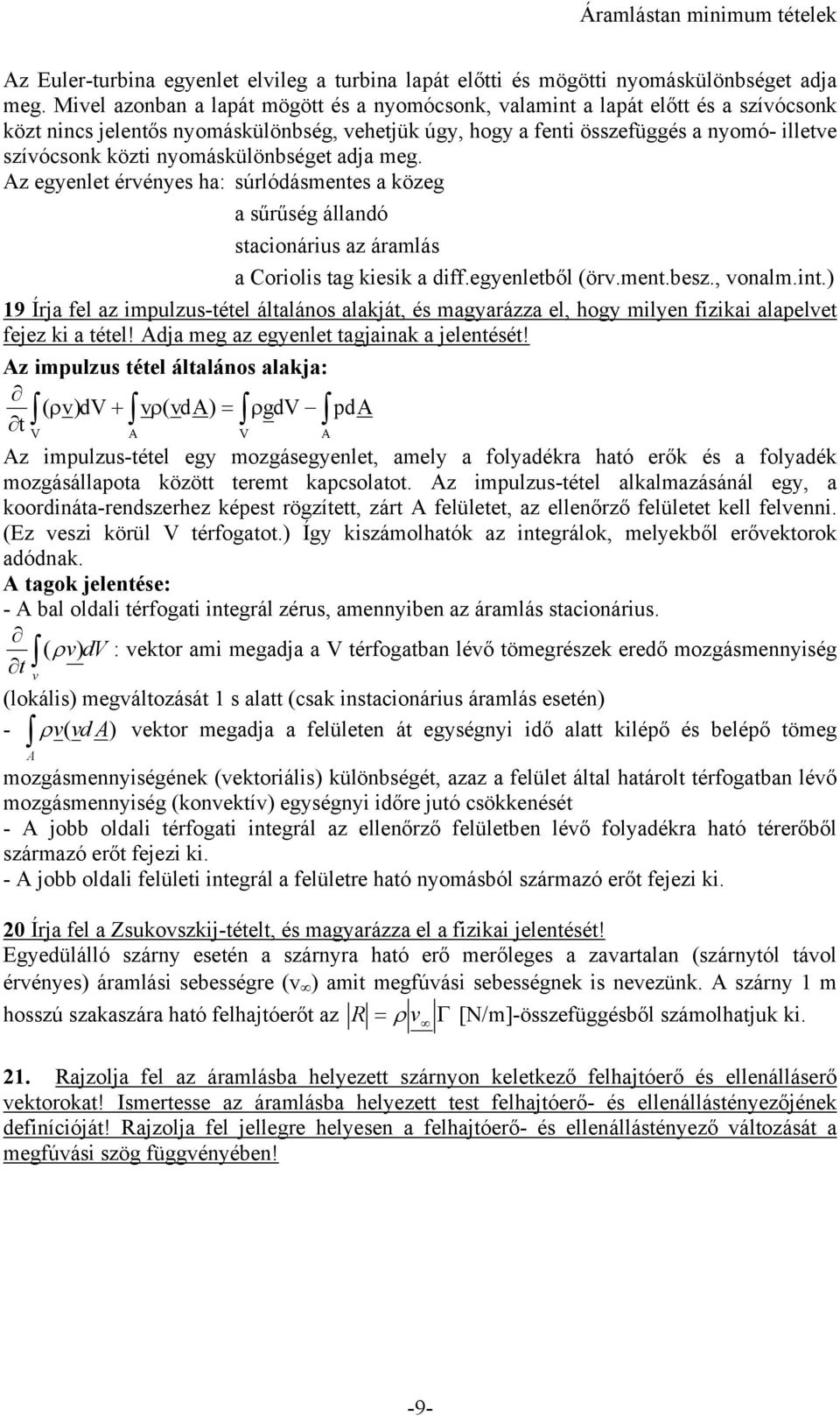 nyomáskülönbséget adja meg. Az egyenlet érényes ha: súrlódásmentes a közeg a sűrűség állandó stacionárius az áramlás a Coriolis tag kiesik a diff.egyenletből (ör.ment.besz., onalm.int.