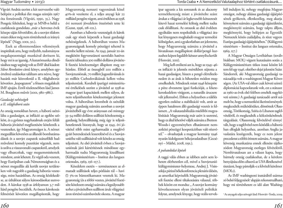 2001, 50.). Ezek az ellentmondásos vélemények inspiráltak arra, hogy mélyebb, tudományos megalapozottságú munkával derítsem ki, hogy mi is az igazság.