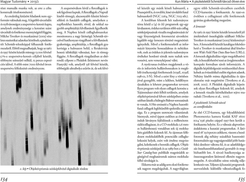 Milcho Tsvetkov és munkatársai (2005) részletes statisztikai adatokat közölnek a piszkéstetői Schmidt-teleszkóppal felhasznált fotólemezekről.