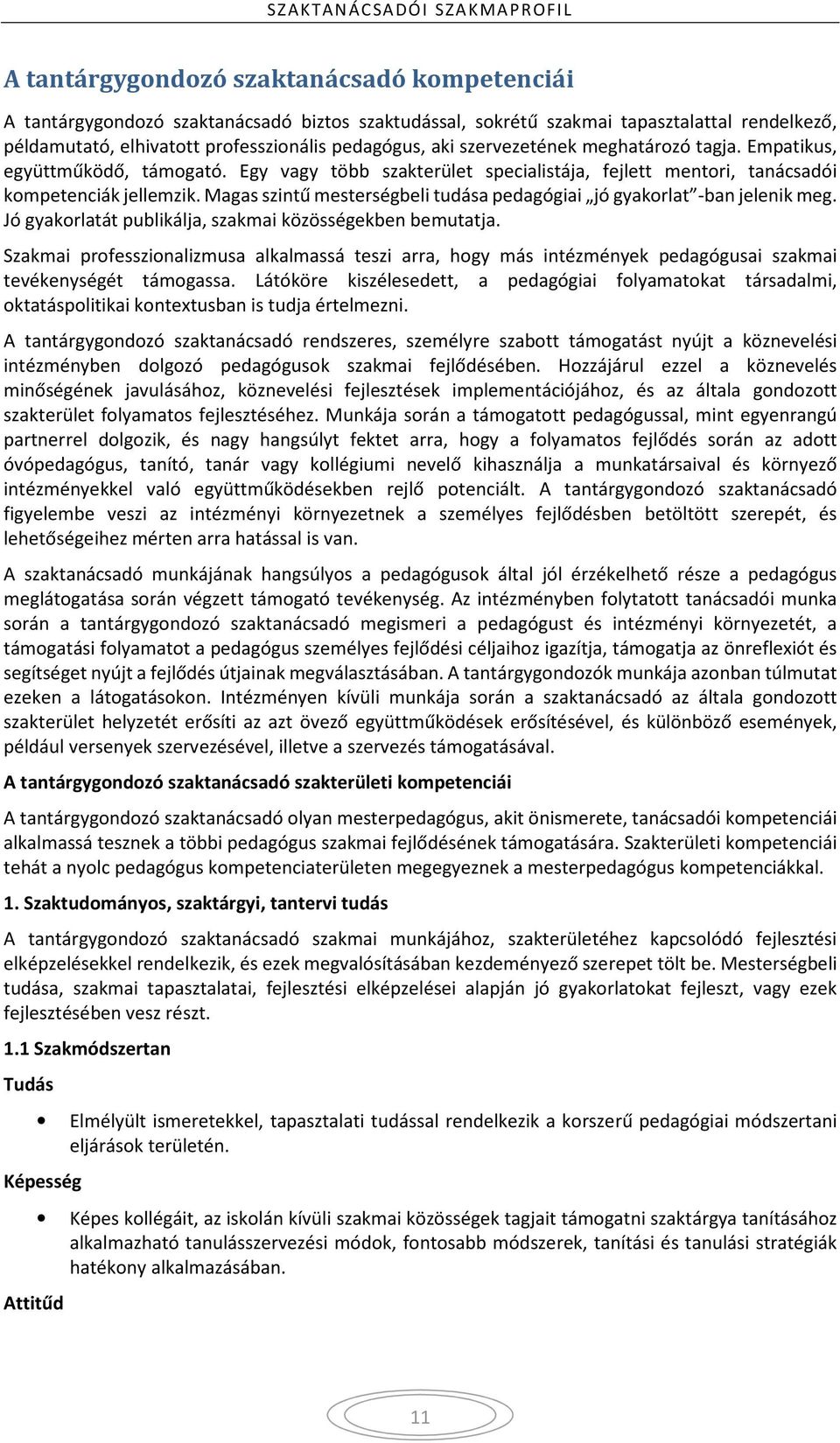 Magas szintű mesterségbeli tudása pedagógiai jó gyakorlat -ban jelenik meg. Jó gyakorlatát publikálja, szakmai közösségekben bemutatja.