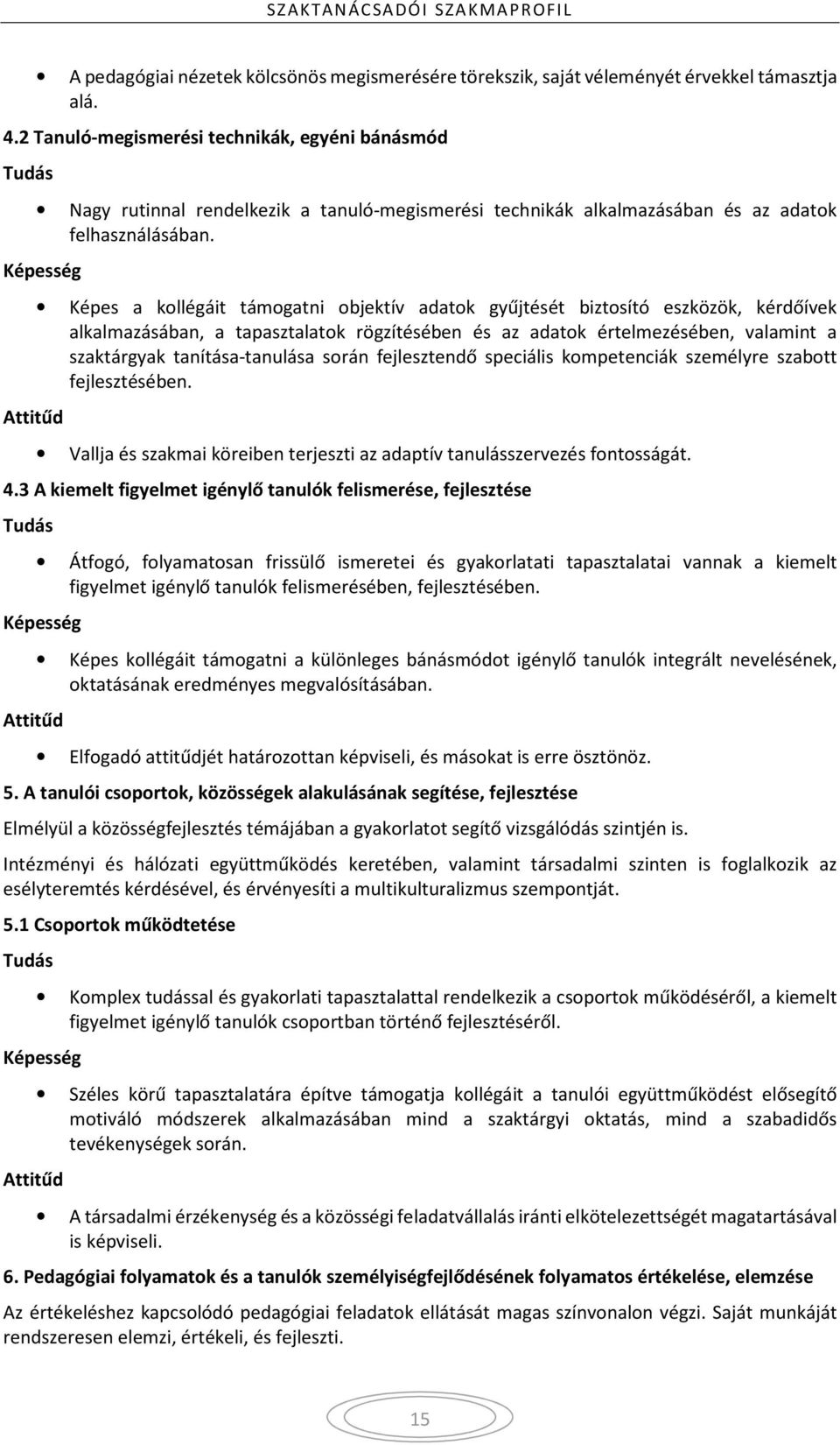 Képes a kollégáit támogatni objektív adatok gyűjtését biztosító eszközök, kérdőívek alkalmazásában, a tapasztalatok rögzítésében és az adatok értelmezésében, valamint a szaktárgyak tanítása-tanulása