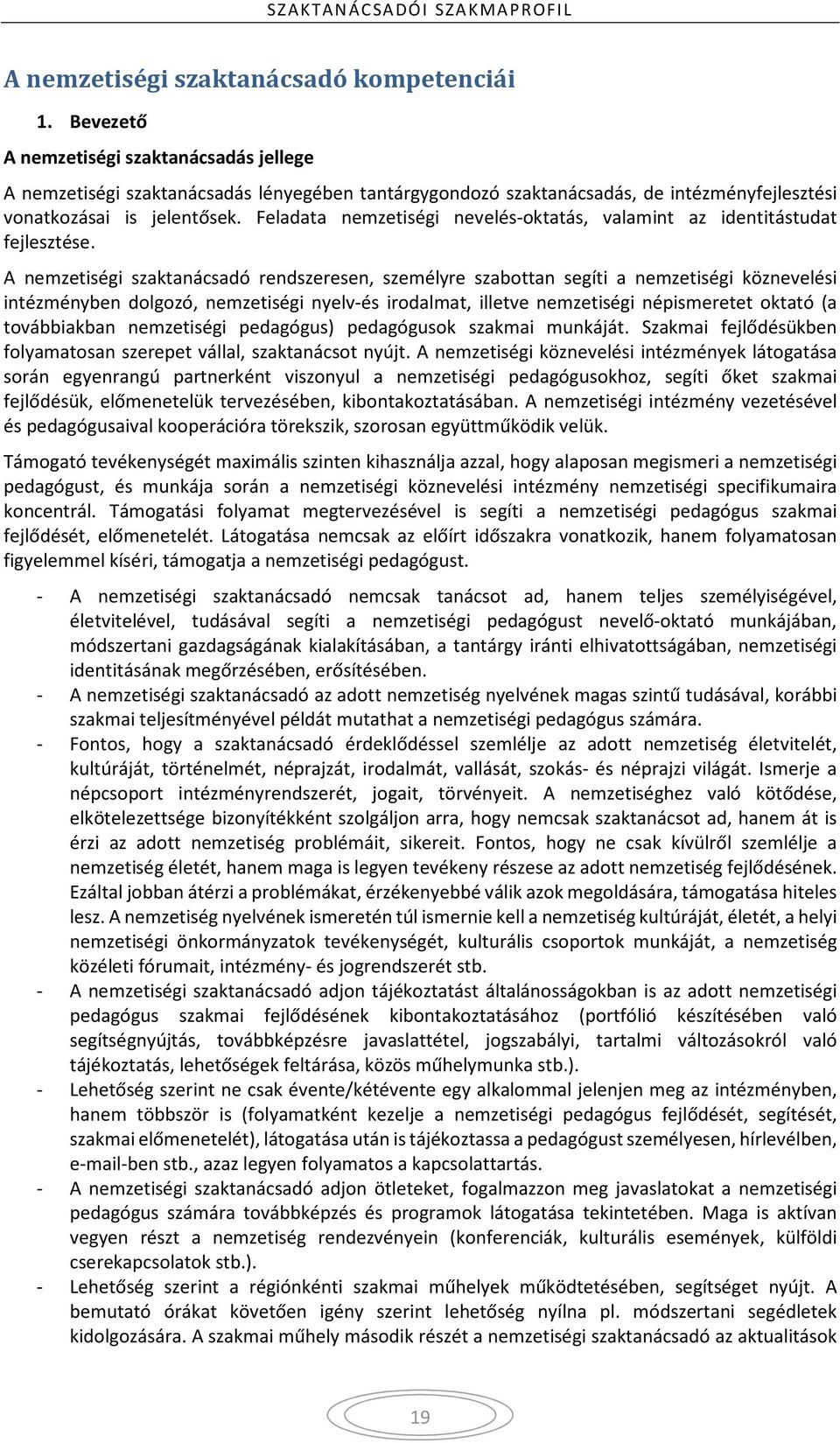 Feladata nemzetiségi nevelés-oktatás, valamint az identitástudat fejlesztése.