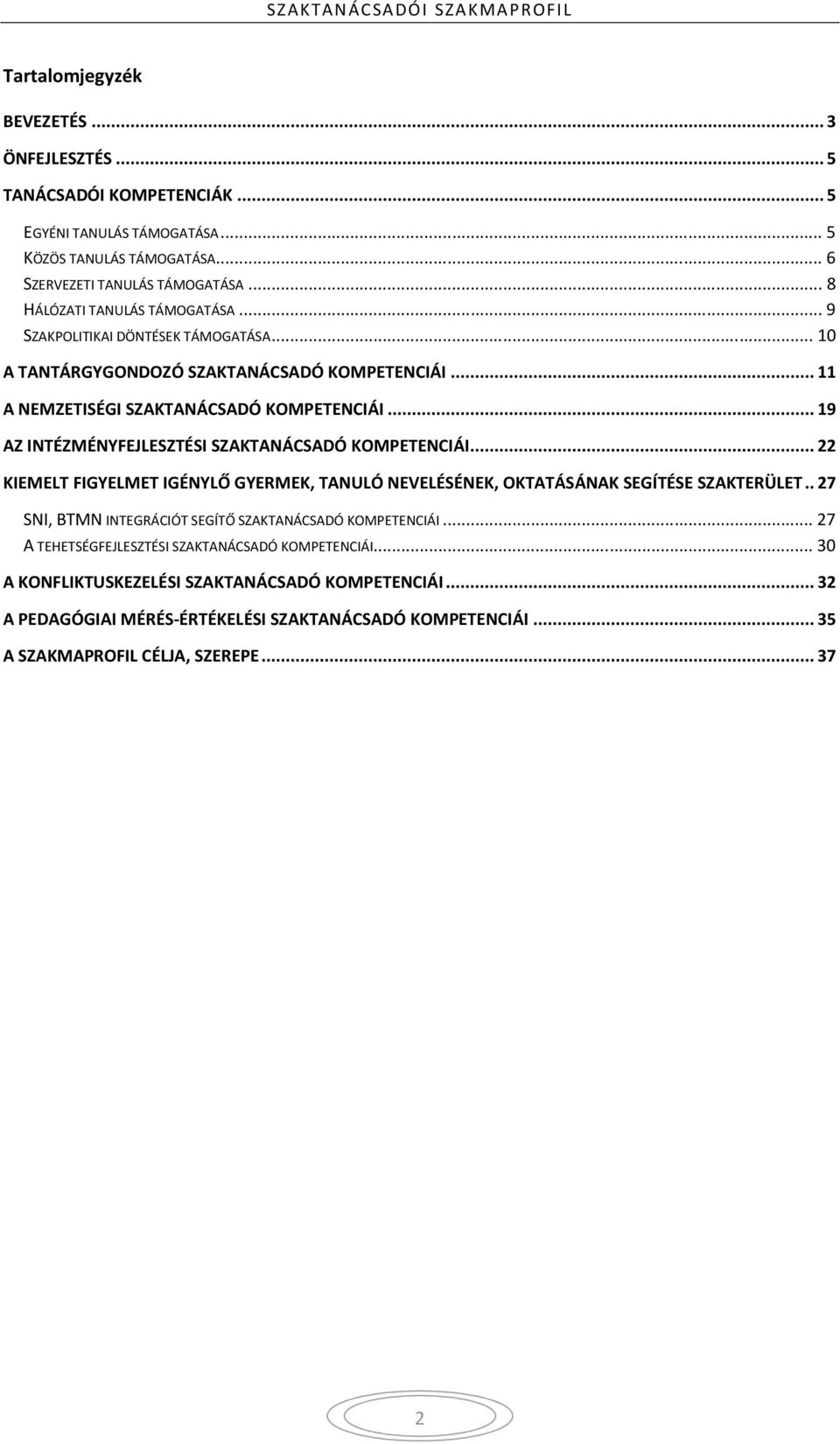 .. 19 AZ INTÉZMÉNYFEJLESZTÉSI SZAKTANÁCSADÓ KOMPETENCIÁI... 22 KIEMELT FIGYELMET IGÉNYLŐ GYERMEK, TANULÓ NEVELÉSÉNEK, OKTATÁSÁNAK SEGÍTÉSE SZAKTERÜLET.
