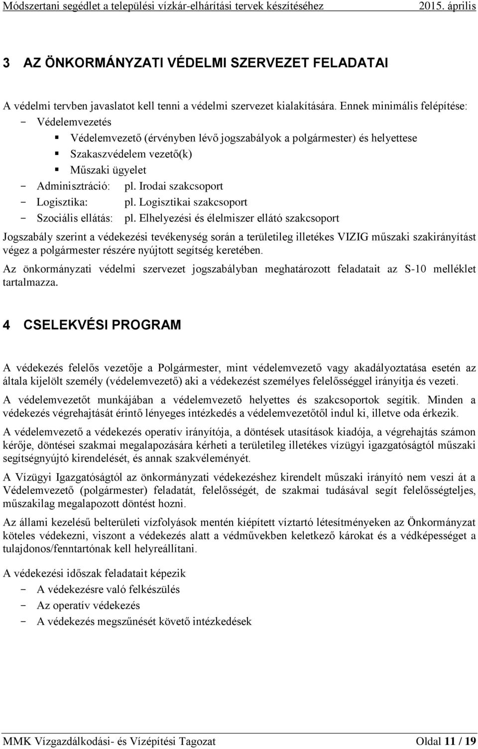 Ennek minimális felépítése: Védelemvezetés Védelemvezető (érvényben lévő jogszabályok a polgármester) és helyettese Szakaszvédelem vezető(k) Műszaki ügyelet Adminisztráció: pl.