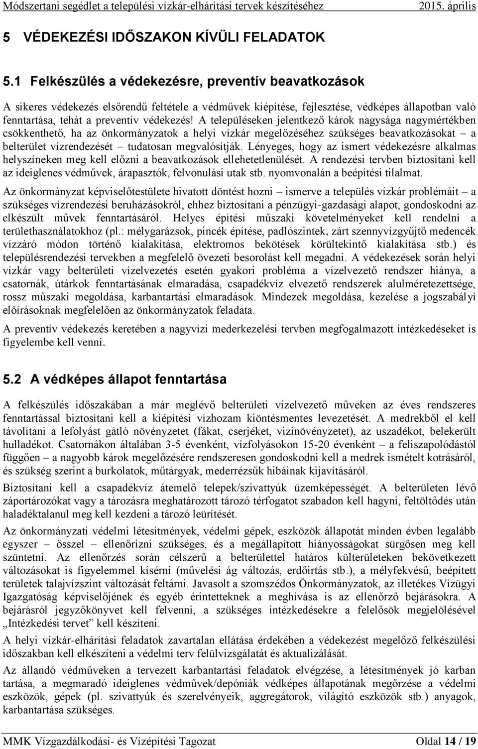 A településeken jelentkező károk nagysága nagymértékben csökkenthető, ha az önkormányzatok a helyi vízkár megelőzéséhez szükséges beavatkozásokat a belterület vízrendezését tudatosan megvalósítják.