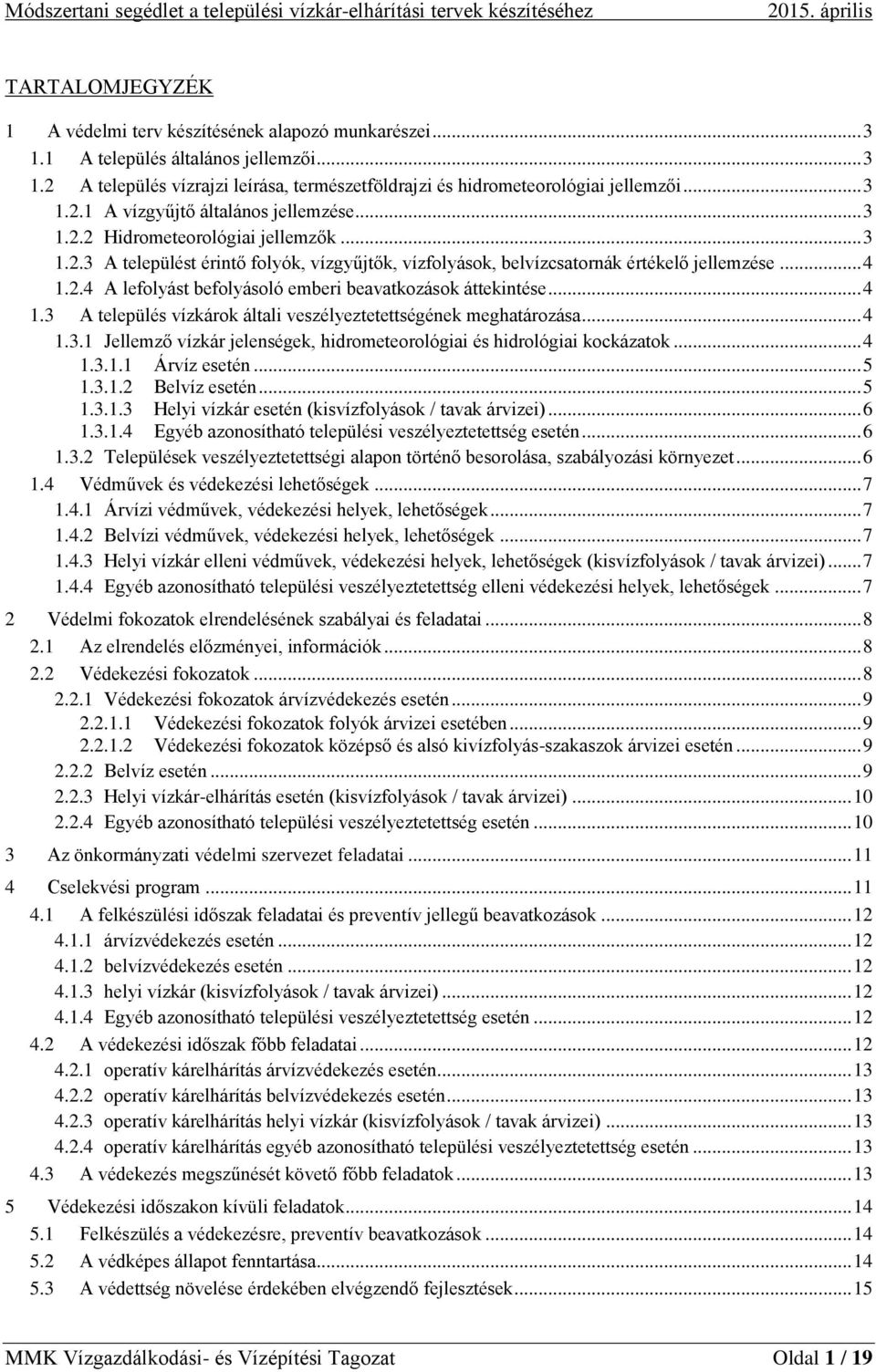 .. 3 1.2.3 A települést érintő folyók, vízgyűjtők, vízfolyások, belvízcsatornák értékelő jellemzése... 4 1.2.4 A lefolyást befolyásoló emberi beavatkozások áttekintése... 4 1.3 A település vízkárok általi veszélyeztetettségének meghatározása.