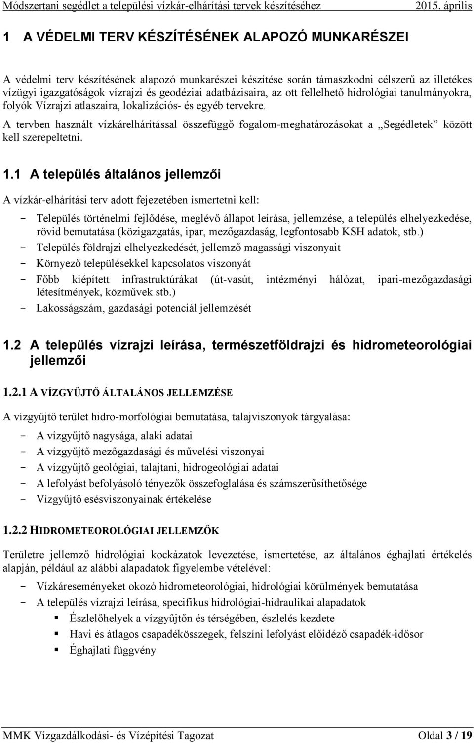 adatbázisaira, az ott fellelhető hidrológiai tanulmányokra, folyók Vízrajzi atlaszaira, lokalizációs- és egyéb tervekre.