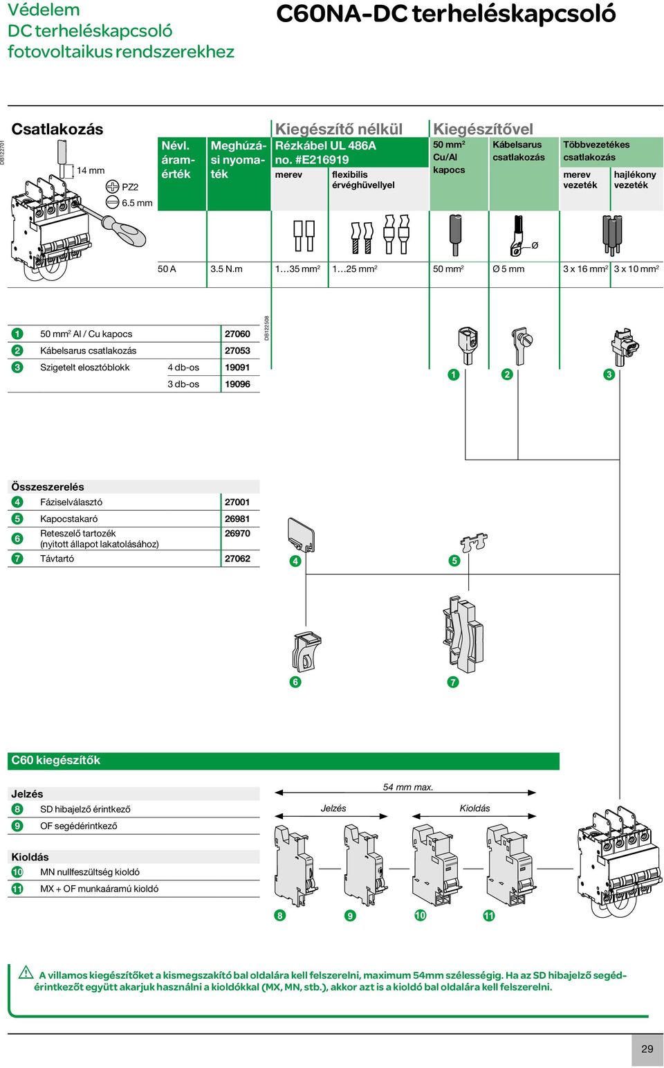 m 1 35 mm 2 1 25 mm 2 50 mm 2 Ø 5 mm 3 x 16 mm 2 3 x 10 mm 2 1 50 mm 2 Al / Cu kapocs 27060 2 Kábelsarus 27053 3 Szigetelt elosztóblokk 4 db-os 19091 3 db-os 19096 DB122508 Összeszerelés 4