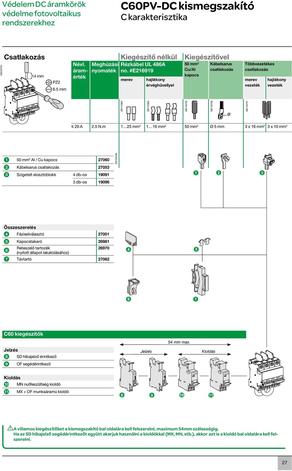 m 1 25 mm 2 1 16 mm 2 50 mm 2 Ø 5 mm 3 x 16 mm 2 3 x 10 mm 2 1 50 mm 2 Al / Cu kapocs 27060 2 Kábelsarus 27053 3 Szigetelt elosztóblokk 4 db-os 19091 3 db-os 19096 DB122508 Összeszerelés 4