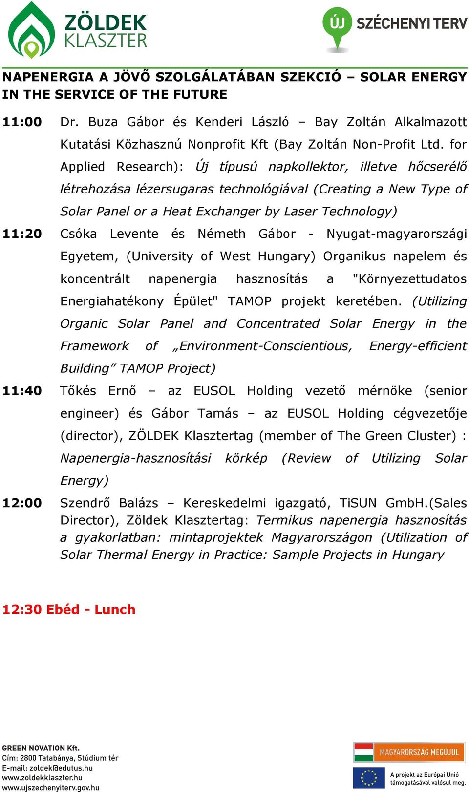 for Applied Research): Új típusú napkollektor, illetve hőcserélő létrehozása lézersugaras technológiával (Creating a New Type of Solar Panel or a Heat Exchanger by Laser Technology) 11:20 Csóka