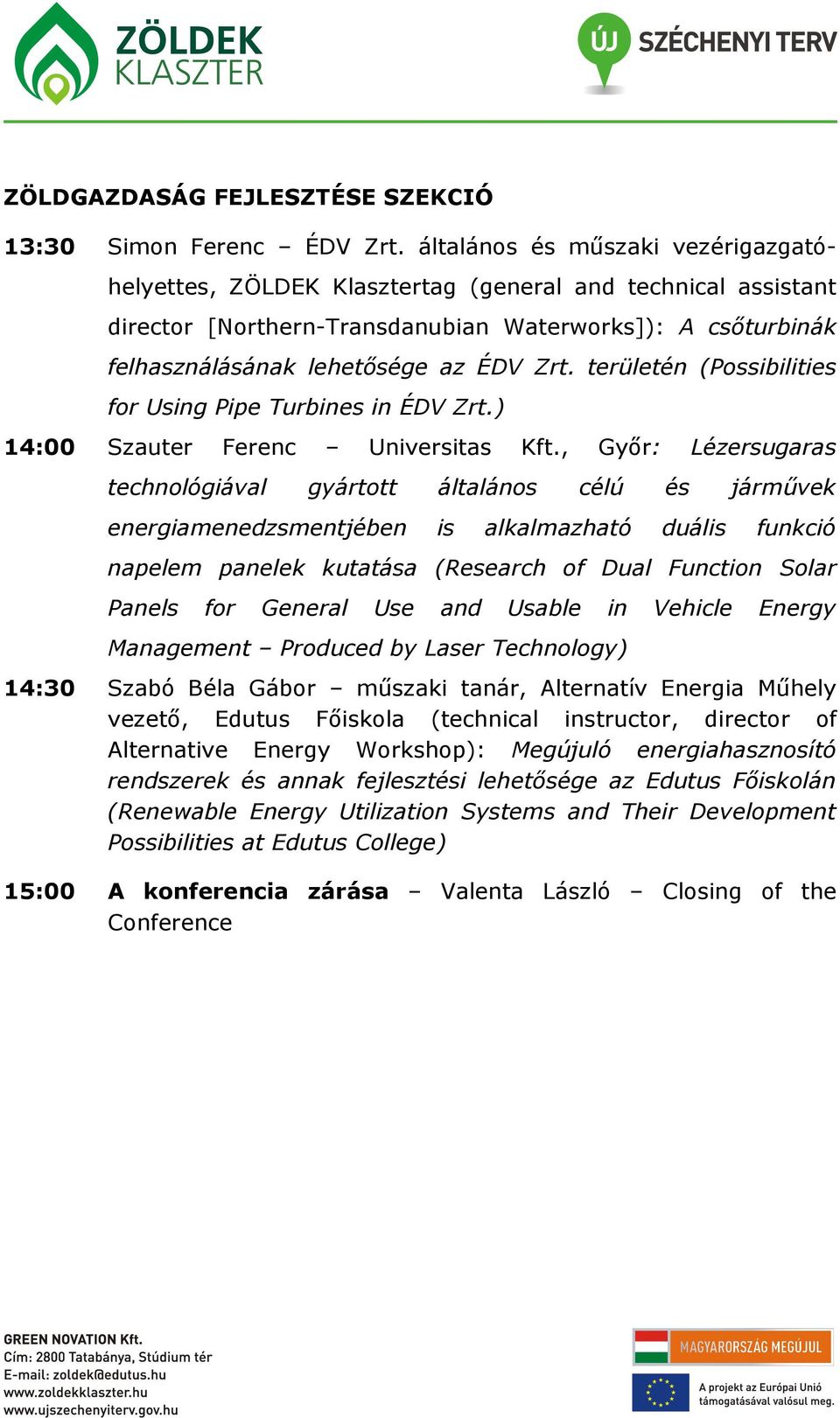 területén (Possibilities for Using Pipe Turbines in ÉDV Zrt.) 14:00 Szauter Ferenc Universitas Kft.
