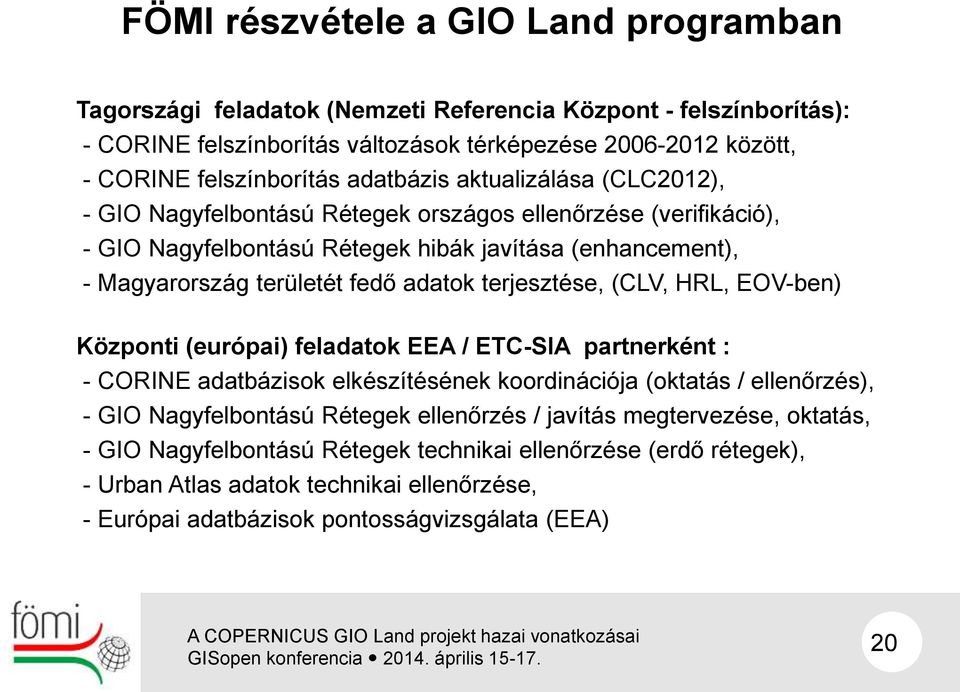 terjesztése, (CLV, HRL, EOV-ben) Központi (európai) feladatok EEA / ETC-SIA partnerként : - CORINE adatbázisok elkészítésének koordinációja (oktatás / ellenőrzés), - GIO Nagyfelbontású Rétegek