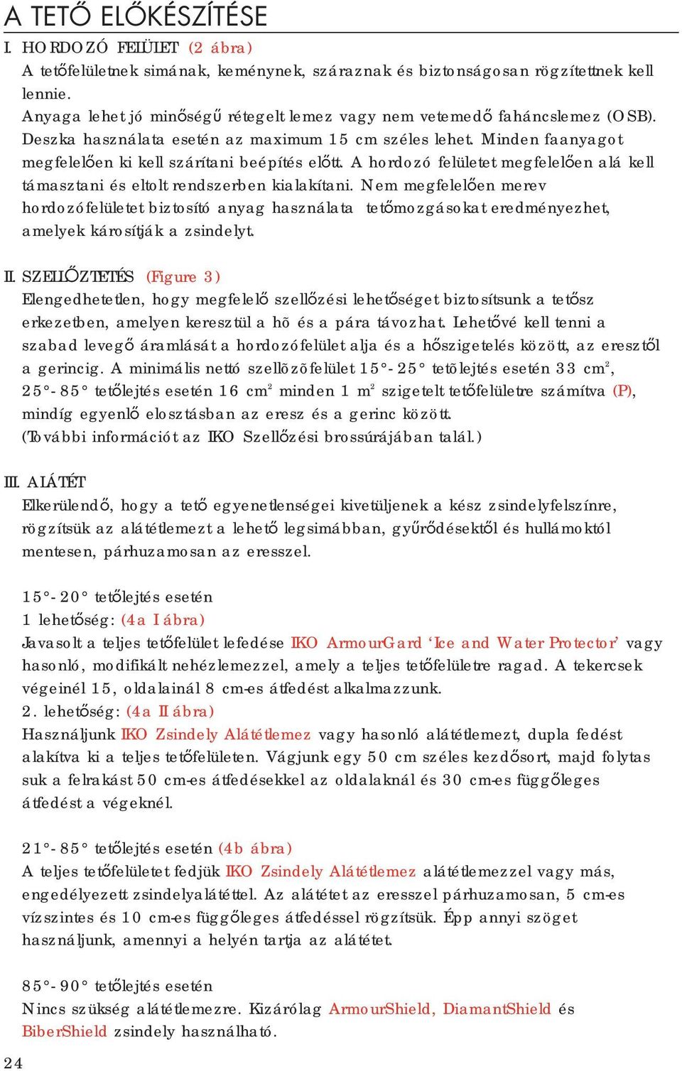 A hordozó felületet megfelelően alá kell támasztani és eltolt rendszerben kialakítani.