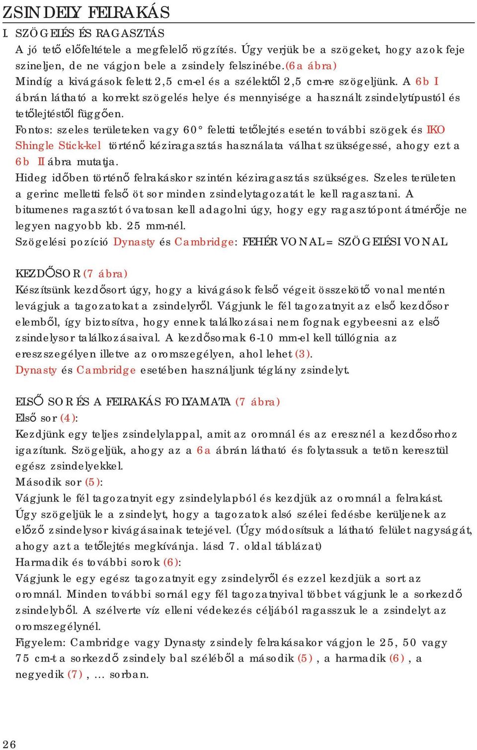 Fontos: szeles területeken vagy 60 feletti tetőlejtés esetén további szögek és IKO Shingle Stick-kel történő kéziragasztás használata válhat szükségessé, ahogy ezt a 6b II ábra mutatja.