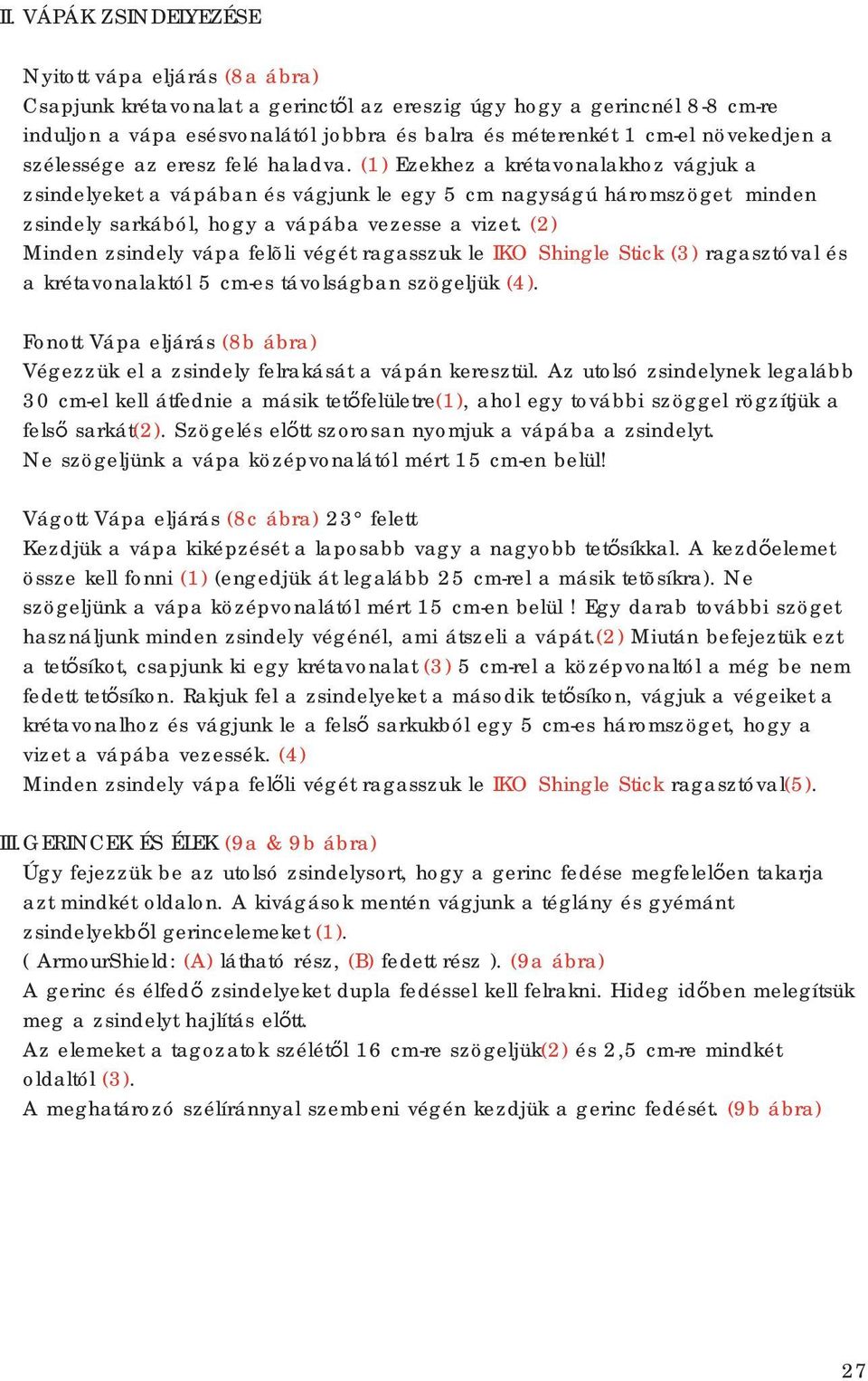 (1) Ezekhez a krétavonalakhoz vágjuk a zsindelyeket a vápában és vágjunk le egy 5 cm nagyságú háromszöget minden zsindely sarkából, hogy a vápába vezesse a vizet.