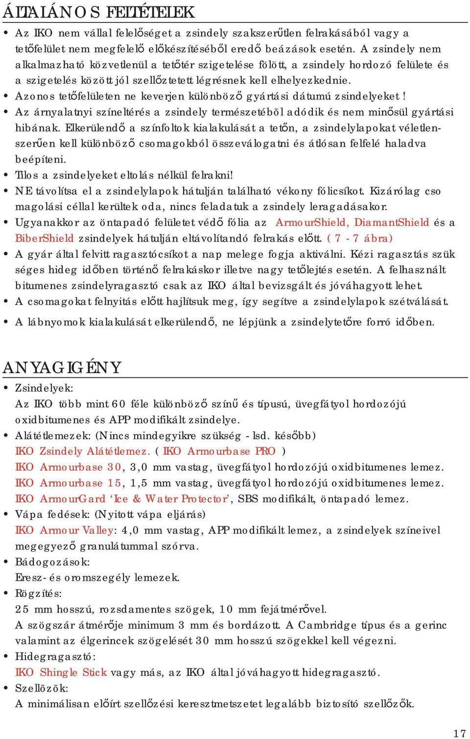 Azonos tetőfelületen ne keverjen különböző gyártási dátumú zsindelyeket! Az árnyalatnyi színeltérés a zsindely természetébõl adódik és nem minősül gyártási hibának.